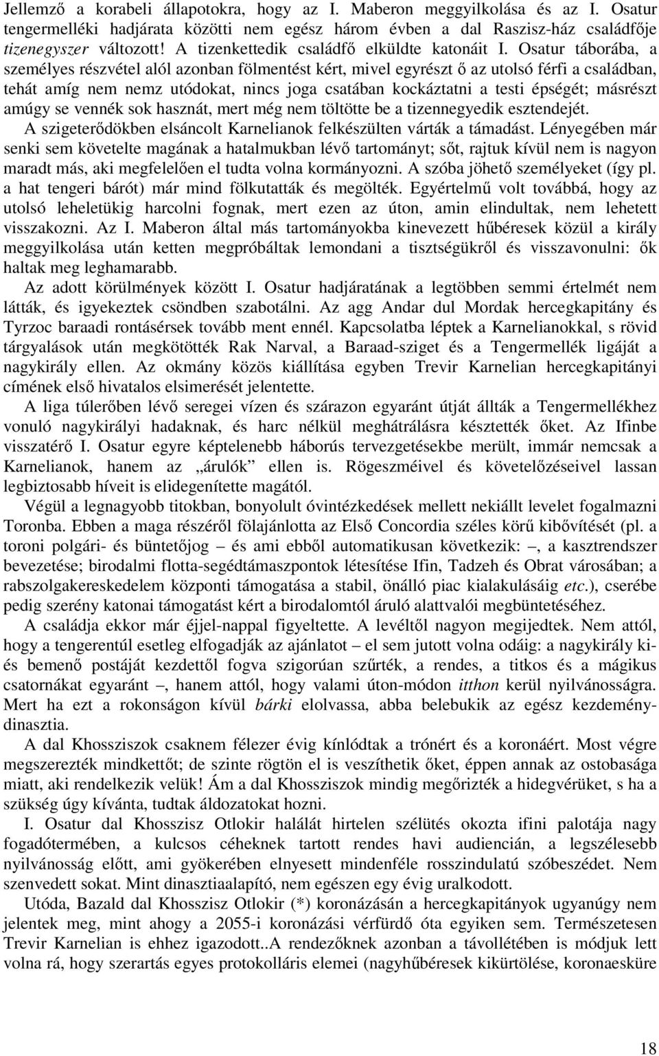 Osatur táborába, a személyes részvétel alól azonban fölmentést kért, mivel egyrészt az utolsó férfi a családban, tehát amíg nem nemz utódokat, nincs joga csatában kockáztatni a testi épségét;