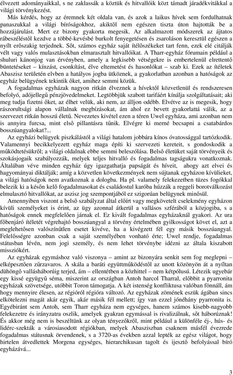 Mert ez bizony gyakorta megesik. Az alkalmazott módszerek az ájtatos rábeszéléstl kezdve a többé-kevésbé burkolt fenyegetésen és zsaroláson keresztül egészen a nyílt erszakig terjednek.