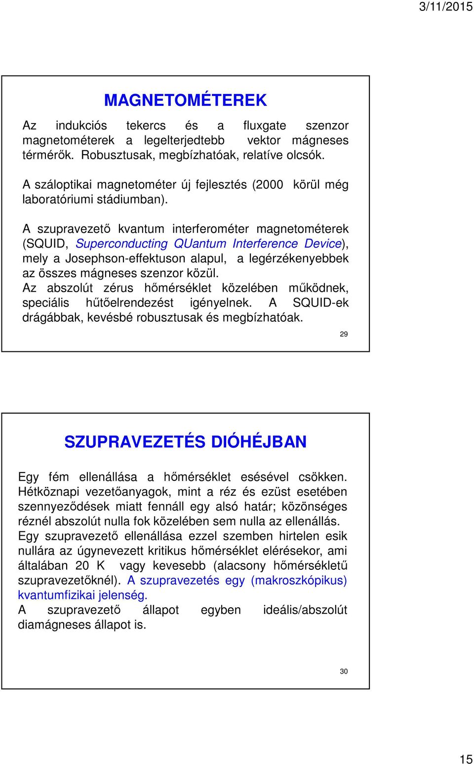 körül még A szupravezető kvantum interferométer magnetométerek (SQUID, Superconducting QUantum Interference Device), mely a Josephson-effektuson alapul, a legérzékenyebbek az összes mágneses szenzor