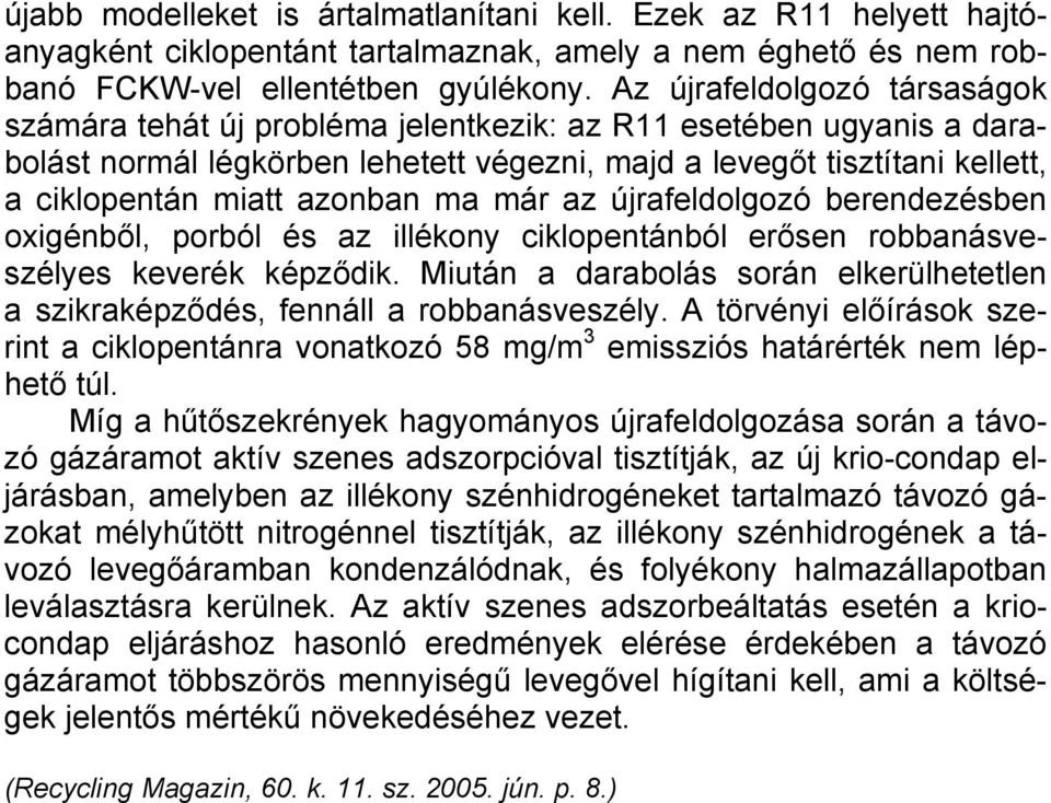 azonban ma már az újrafeldolgozó berendezésben oxigénből, porból és az illékony ciklopentánból erősen robbanásveszélyes keverék képződik.