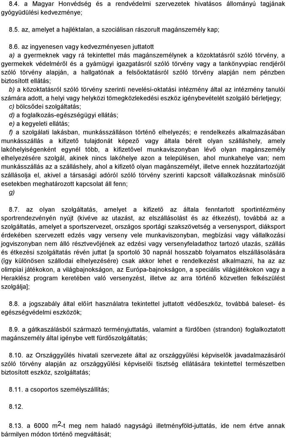 a tankönyvpiac rendjéről szóló törvény alapján, a hallgatónak a felsőoktatásról szóló törvény alapján nem pénzben biztosított ellátás; b) a közoktatásról szóló törvény szerinti nevelési-oktatási