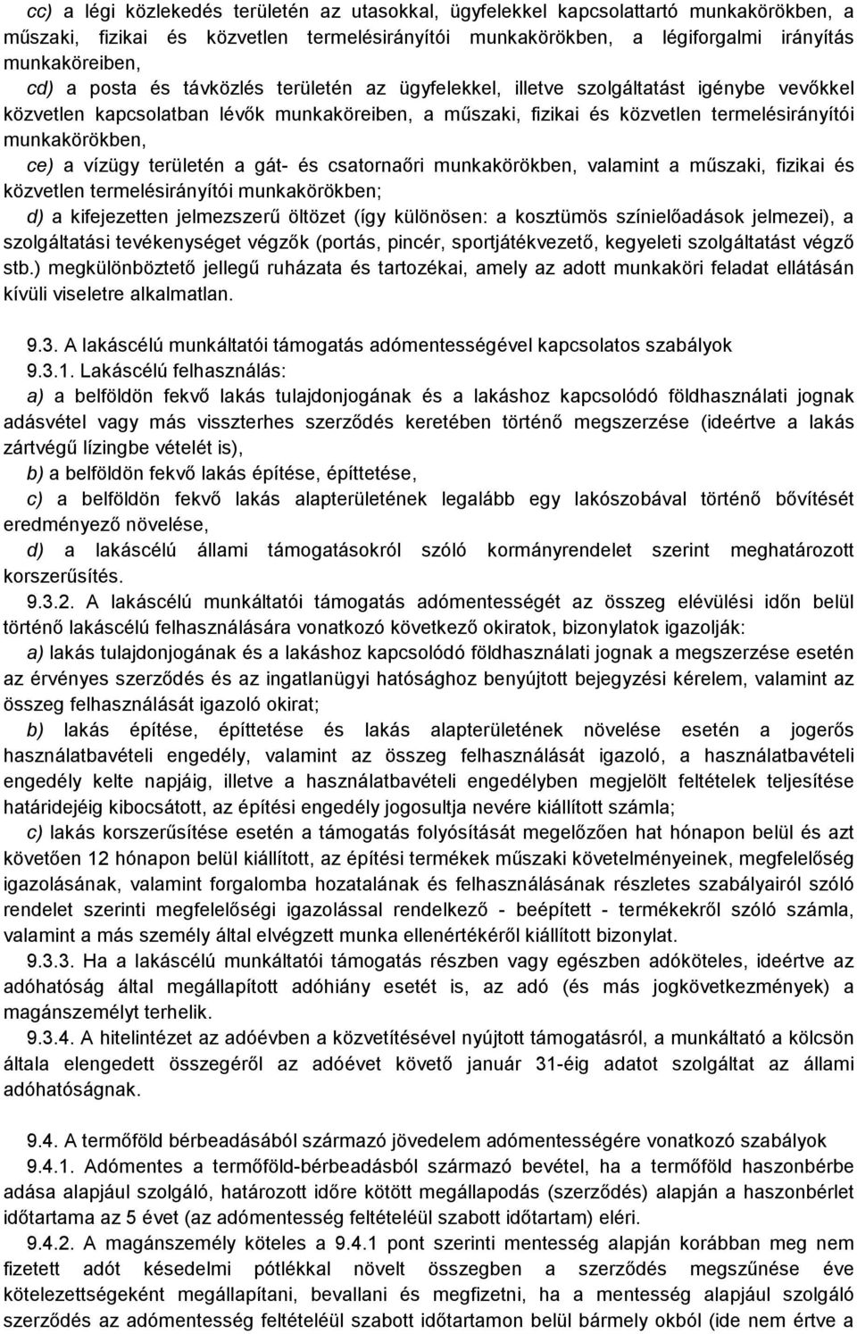 vízügy területén a gát- és csatornaőri munkakörökben, valamint a műszaki, fizikai és közvetlen termelésirányítói munkakörökben; d) a kifejezetten jelmezszerű öltözet (így különösen: a kosztümös