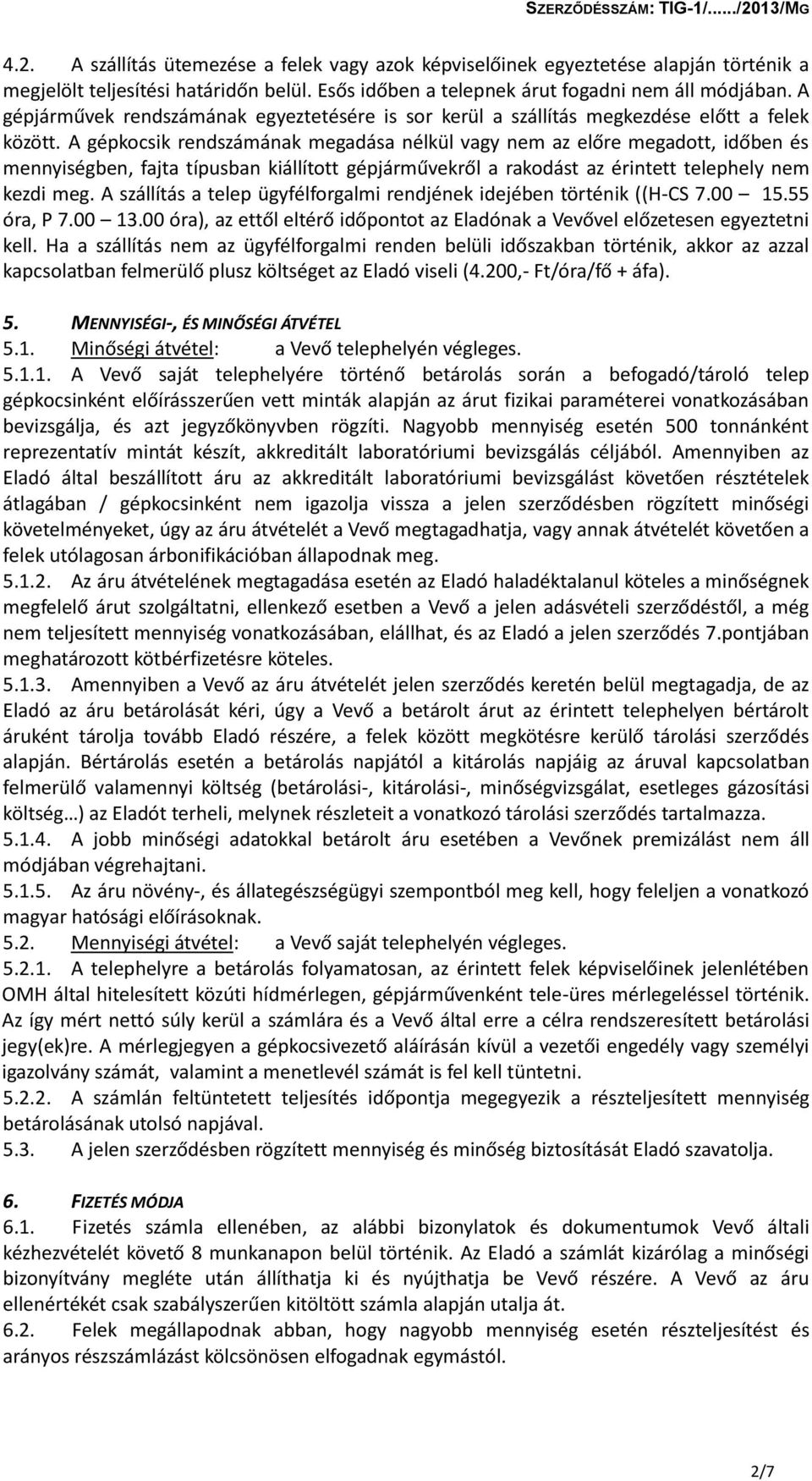 A gépkocsik rendszámának megadása nélkül vagy nem az előre megadott, időben és mennyiségben, fajta típusban kiállított gépjárművekről a rakodást az érintett telephely nem kezdi meg.