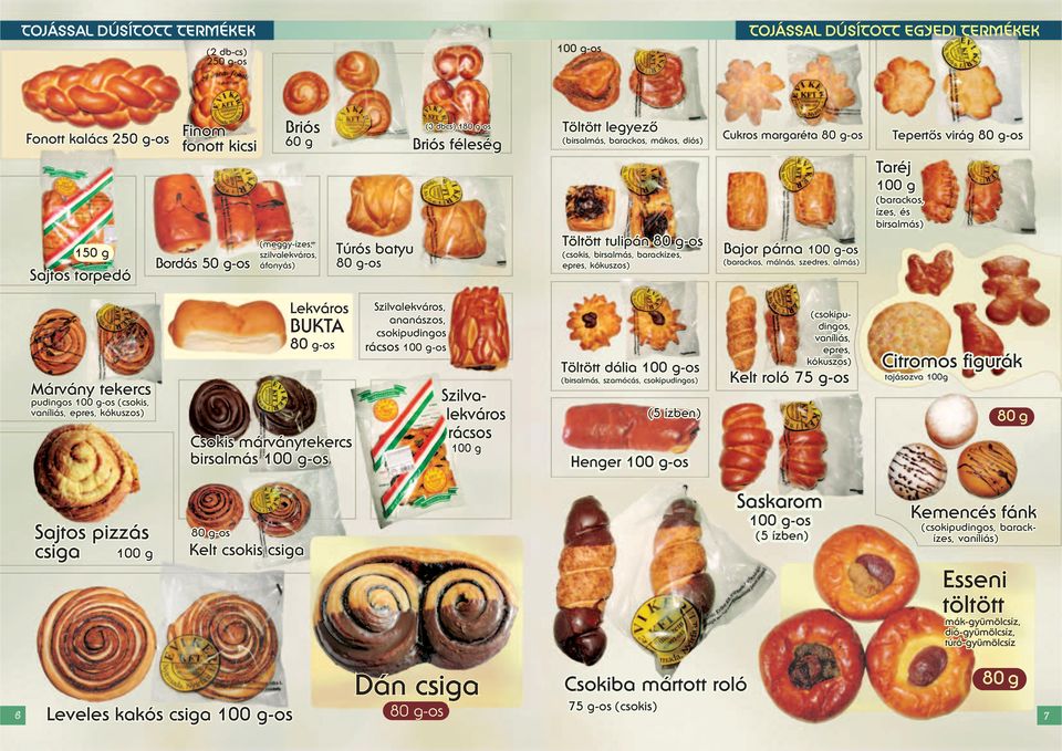 (barackos, málnás, szedres, almás) Tepertõs virág -os Taréj (barackos, ízes, és birsalmás) Márvány tekercs pudingos (csokis, vaníliás, epres, kókuszos) Lekváros BUKTA 80 g-os márványtekercs birsalmás