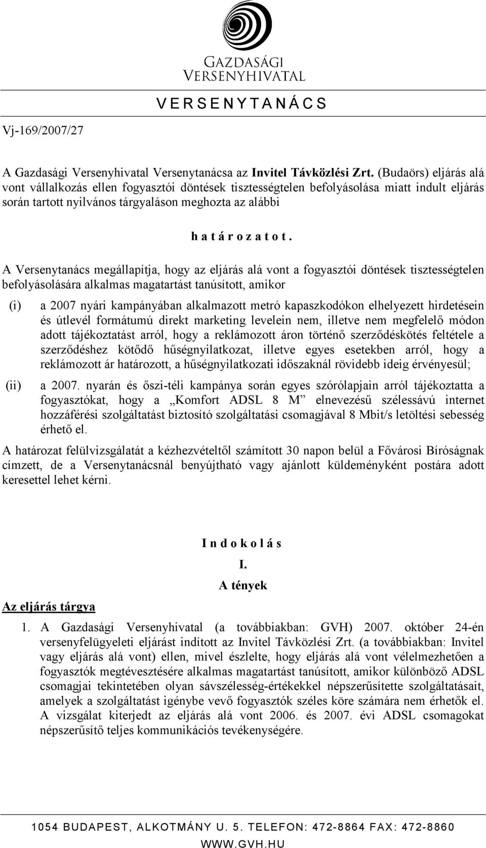 A Versenytanács megállapítja, hogy az eljárás alá vont a fogyasztói döntések tisztességtelen befolyásolására alkalmas magatartást tanúsított, amikor (i) (ii) a 2007 nyári kampányában alkalmazott
