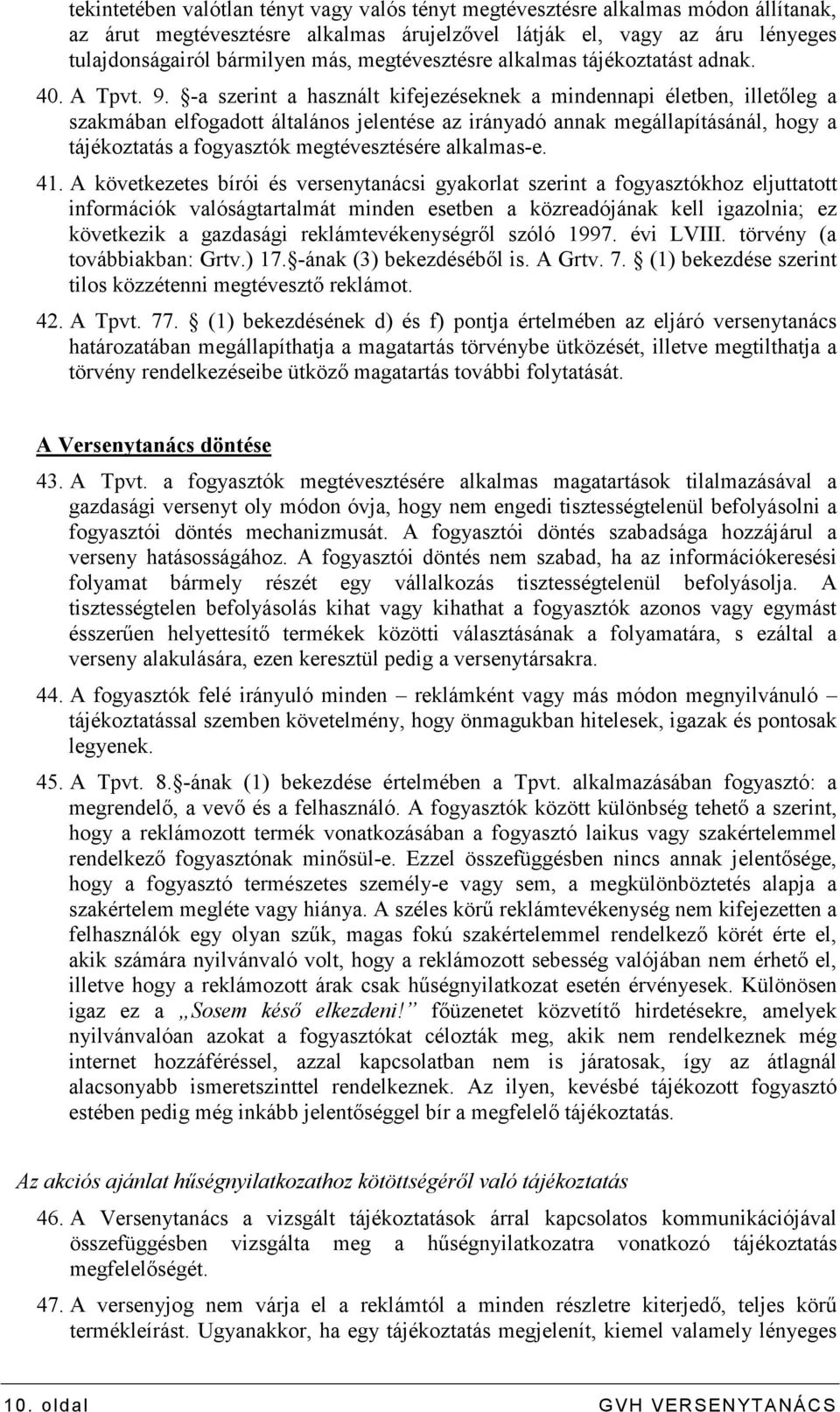 -a szerint a használt kifejezéseknek a mindennapi életben, illetıleg a szakmában elfogadott általános jelentése az irányadó annak megállapításánál, hogy a tájékoztatás a fogyasztók megtévesztésére
