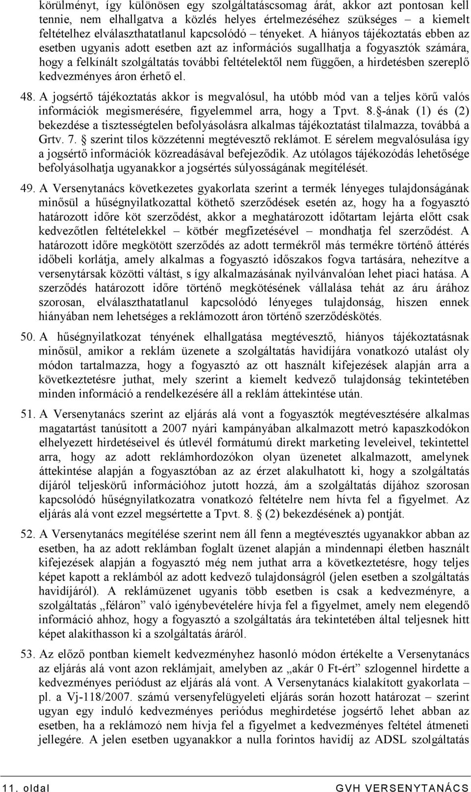 A hiányos tájékoztatás ebben az esetben ugyanis adott esetben azt az információs sugallhatja a fogyasztók számára, hogy a felkínált szolgáltatás további feltételektıl nem függıen, a hirdetésben