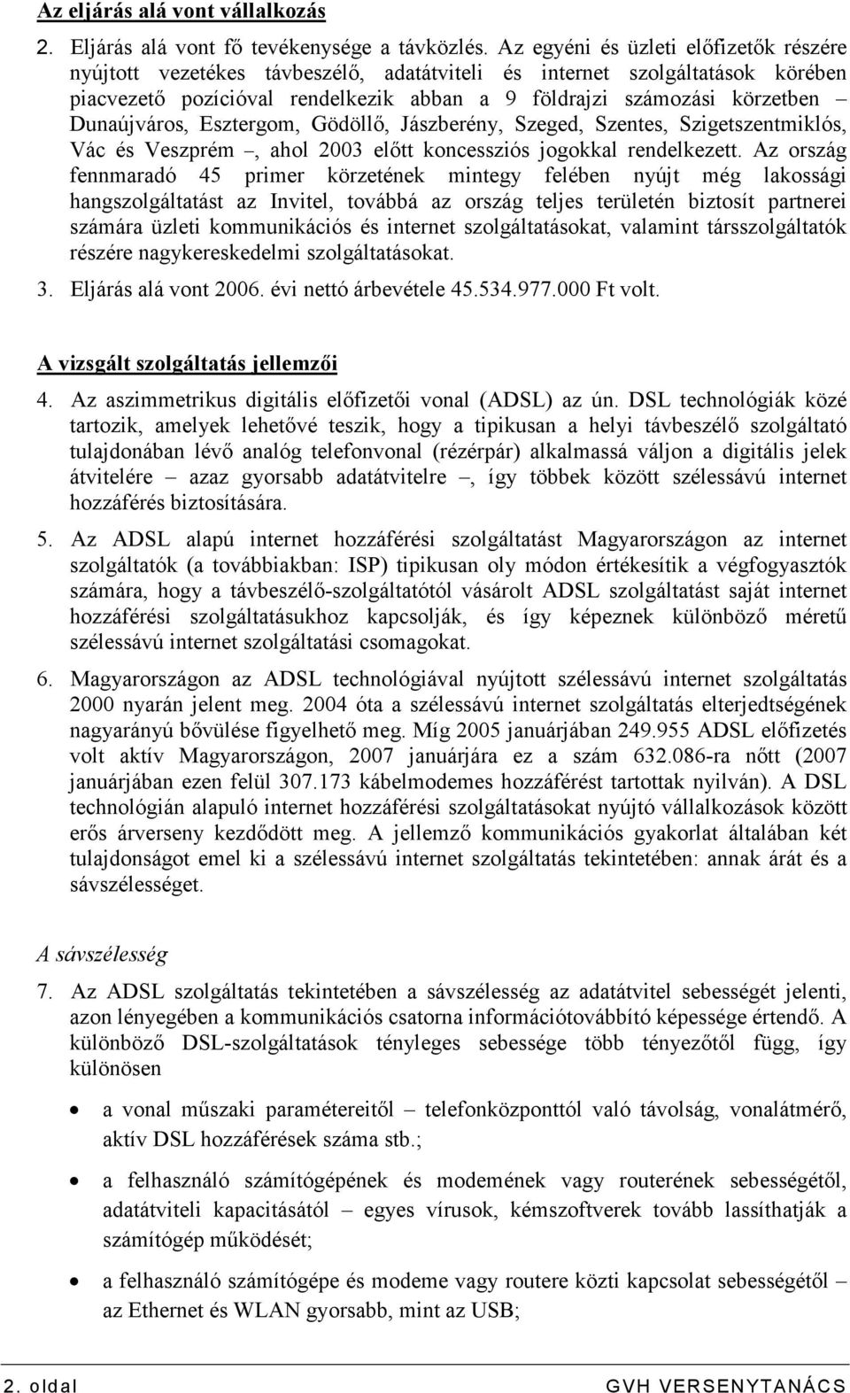 Dunaújváros, Esztergom, Gödöllı, Jászberény, Szeged, Szentes, Szigetszentmiklós, Vác és Veszprém, ahol 2003 elıtt koncessziós jogokkal rendelkezett.