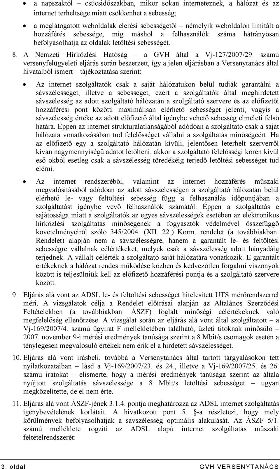 számú versenyfelügyeleti eljárás során beszerzett, így a jelen eljárásban a Versenytanács által hivatalból ismert tájékoztatása szerint: Az internet szolgáltatók csak a saját hálózatukon belül tudják