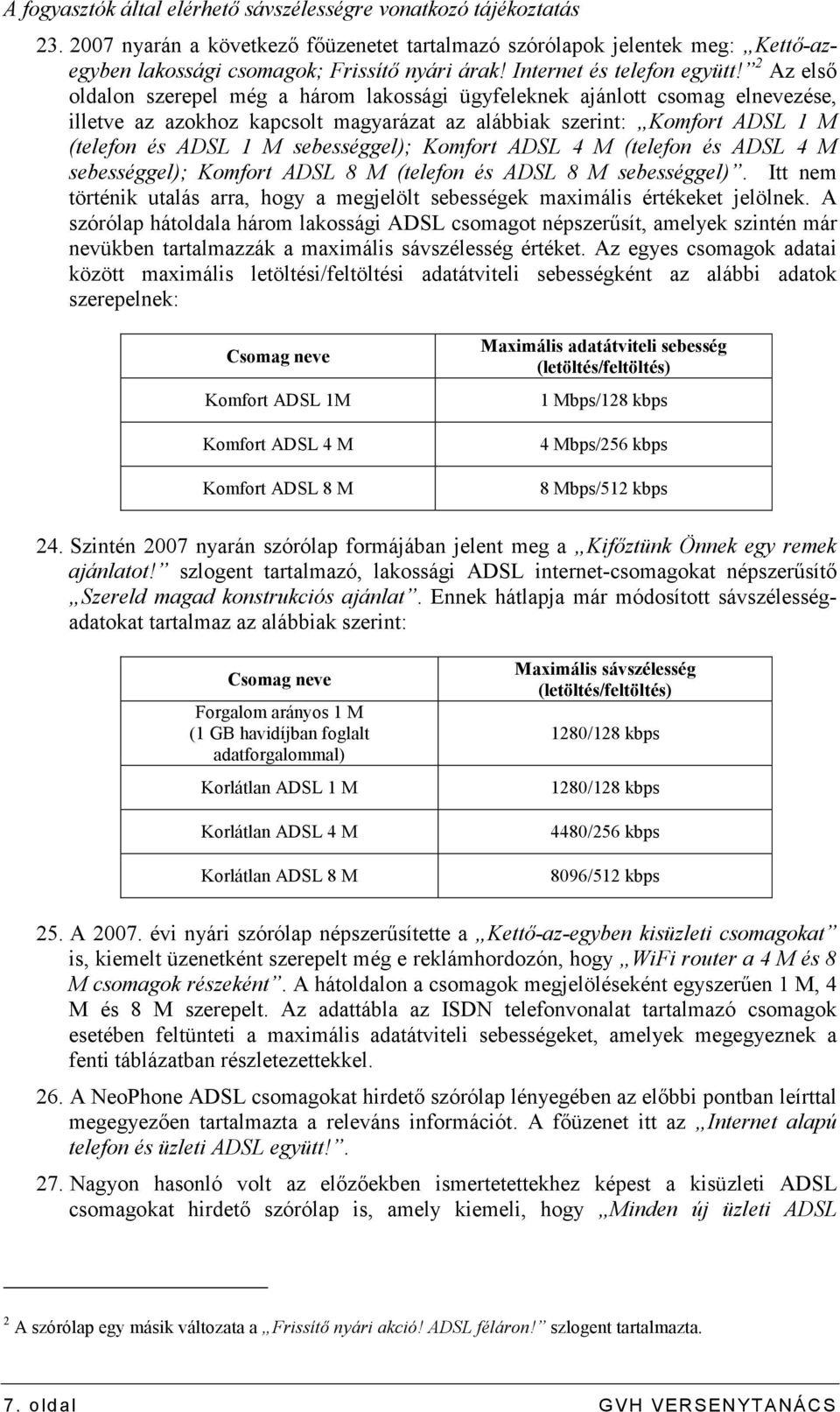2 Az elsı oldalon szerepel még a három lakossági ügyfeleknek ajánlott csomag elnevezése, illetve az azokhoz kapcsolt magyarázat az alábbiak szerint: Komfort ADSL 1 M (telefon és ADSL 1 M