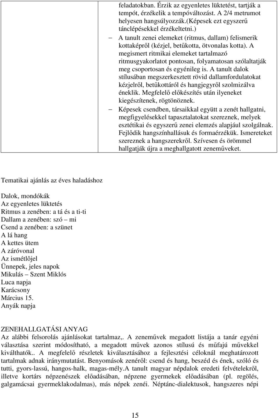 A megismert ritmikai elemeket tartalmazó ritmusgyakorlatot pontosan, folyamatosan szólaltatják meg csoportosan és egyénileg is.