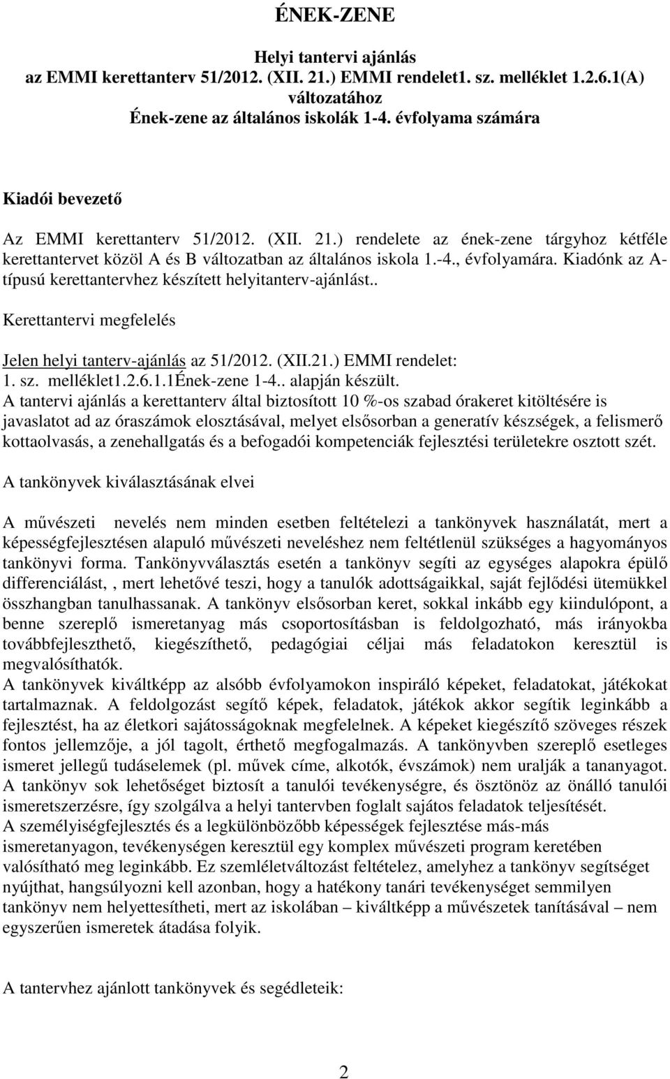 Kiadónk az A- típusú kerettantervhez készített helyitanterv-ajánlást.. Kerettantervi megfelelés Jelen helyi tanterv-ajánlás az 51/2012. (XII.21.) EMMI rendelet: 1. sz. melléklet1.2.6.1.1ének-zene 1-4.