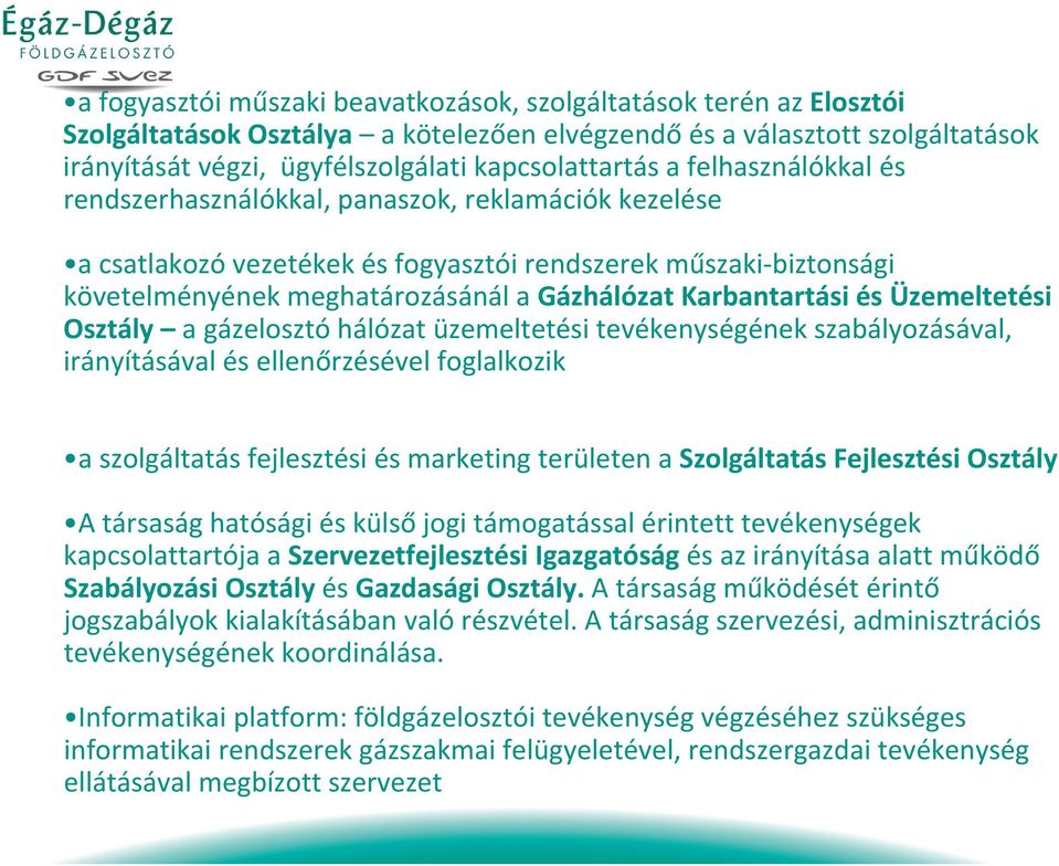 Karbantartási és Üzemeltetési Osztály a gázelosztó hálózat üzemeltetési tevékenységének szabályozásával, irányításával és ellenőrzésével foglalkozik a szolgáltatás fejlesztési és marketing területen