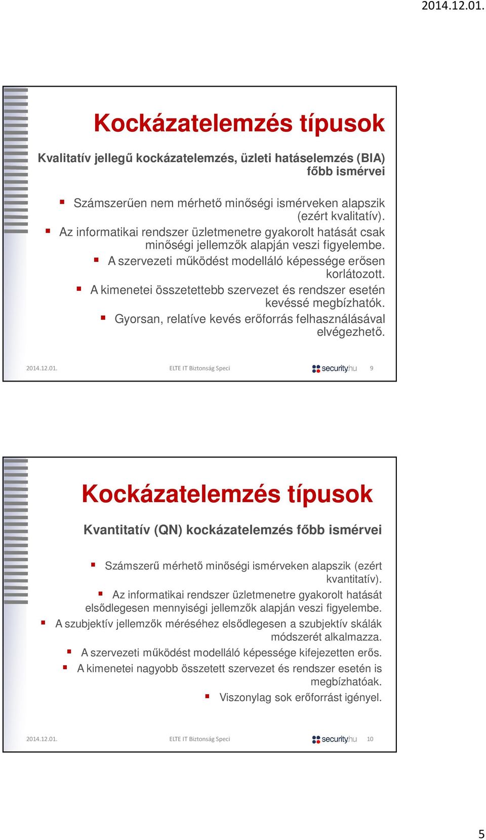 A kimenetei összetettebb szervezet és rendszer esetén kevéssé megbízhatók. Gyorsan, relatíve kevés erőforrás felhasználásával elvégezhető.