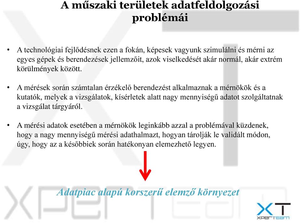 A mérések során számtalan érzékelő berendezést alkalmaznak a mérnökök és a kutatók, melyek a vizsgálatok, kísérletek alatt nagy mennyiségű adatot szolgáltatnak a