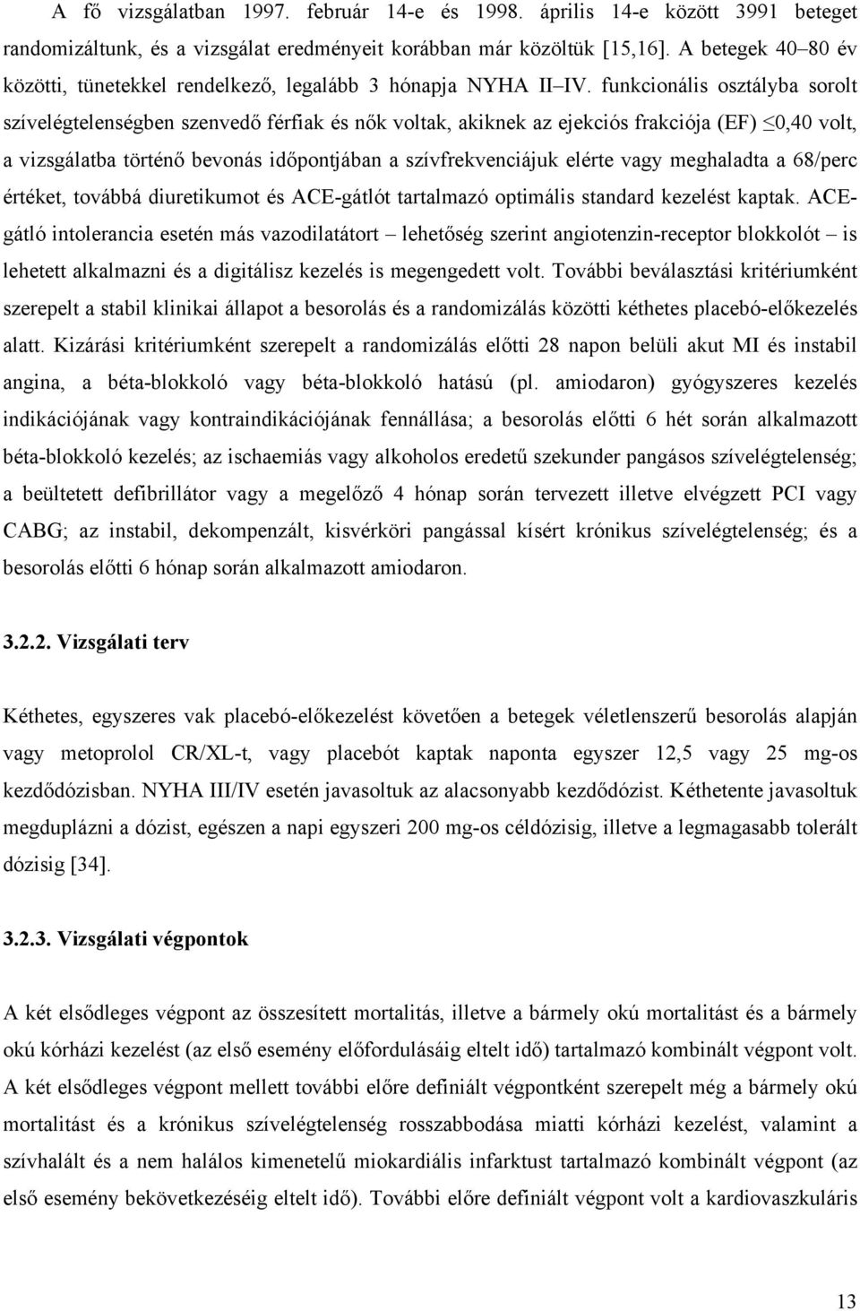funkcionális osztályba sorolt szívelégtelenségben szenved férfiak és n k voltak, akiknek az ejekciós frakciója (EF) 0,40 volt, a vizsgálatba történ bevonás id pontjában a szívfrekvenciájuk elérte
