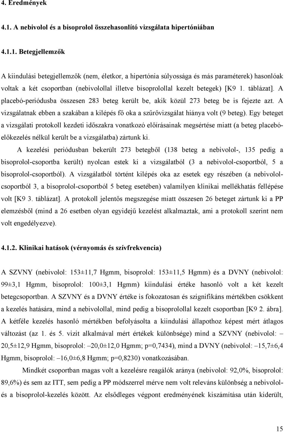 1. Betegjellemz k A kiindulási betegjellemz k (nem, életkor, a hipertónia súlyossága és más paraméterek) hasonlóak voltak a két csoportban (nebivolollal illetve bisoprolollal kezelt betegek) [K9 1.