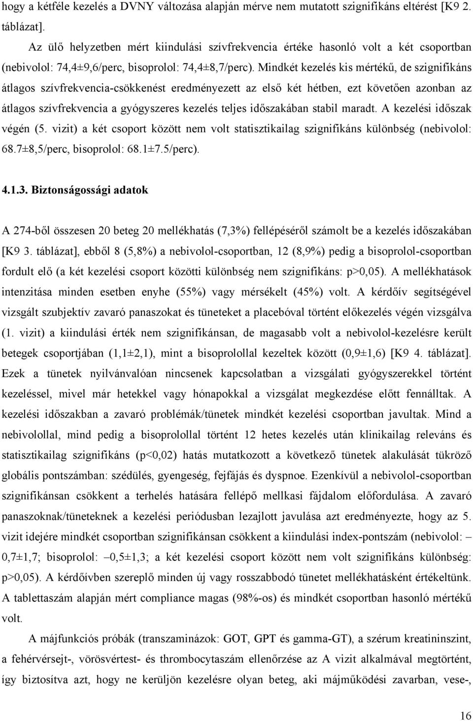 Mindkét kezelés kis mérték, de szignifikáns átlagos szívfrekvencia-csökkenést eredményezett az els két hétben, ezt követ en azonban az átlagos szívfrekvencia a gyógyszeres kezelés teljes id szakában