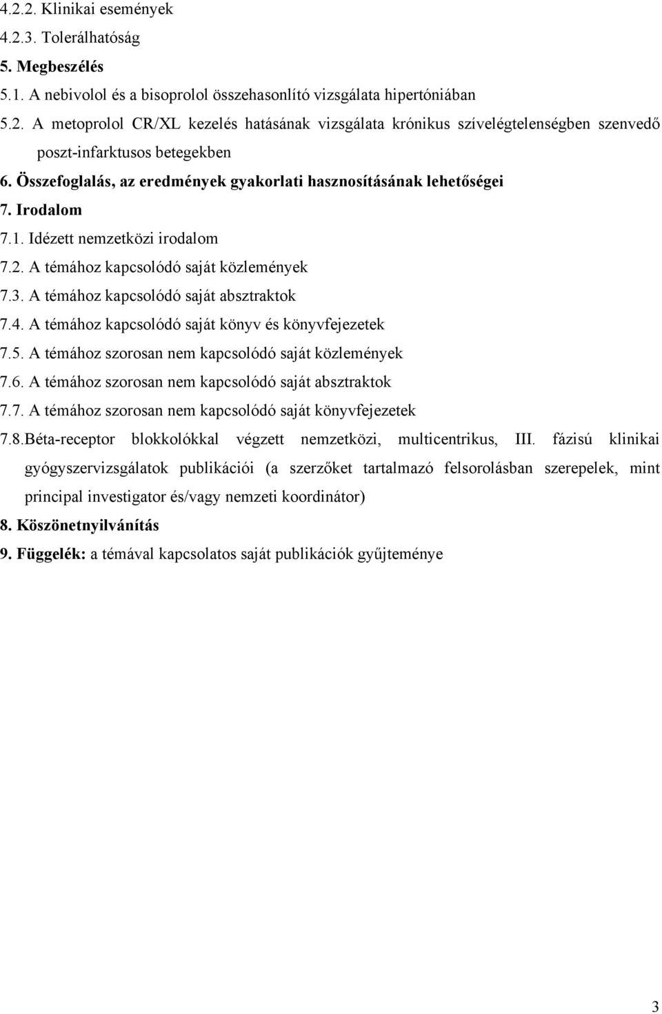 A témához kapcsolódó saját absztraktok 7.4. A témához kapcsolódó saját könyv és könyvfejezetek 7.5. A témához szorosan nem kapcsolódó saját közlemények 7.6.