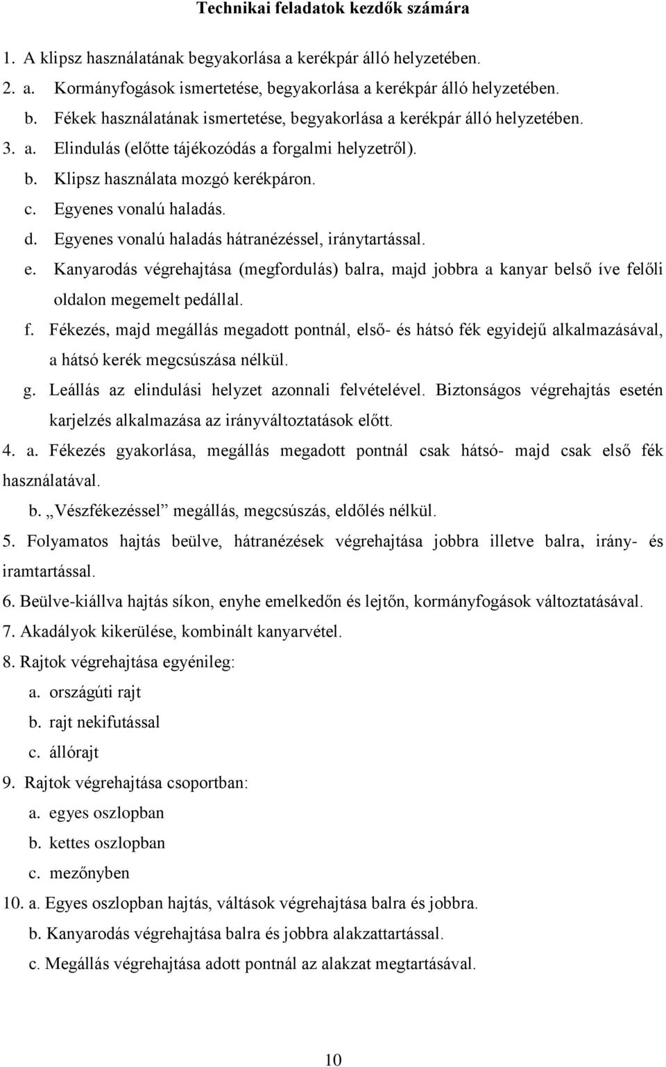 Kanyarodás végrehajtása (megfordulás) balra, majd jobbra a kanyar belső íve felőli oldalon megemelt pedállal. f. Fékezés, majd megállás megadott pontnál, első- és hátsó fék egyidejű alkalmazásával, a hátsó kerék megcsúszása nélkül.