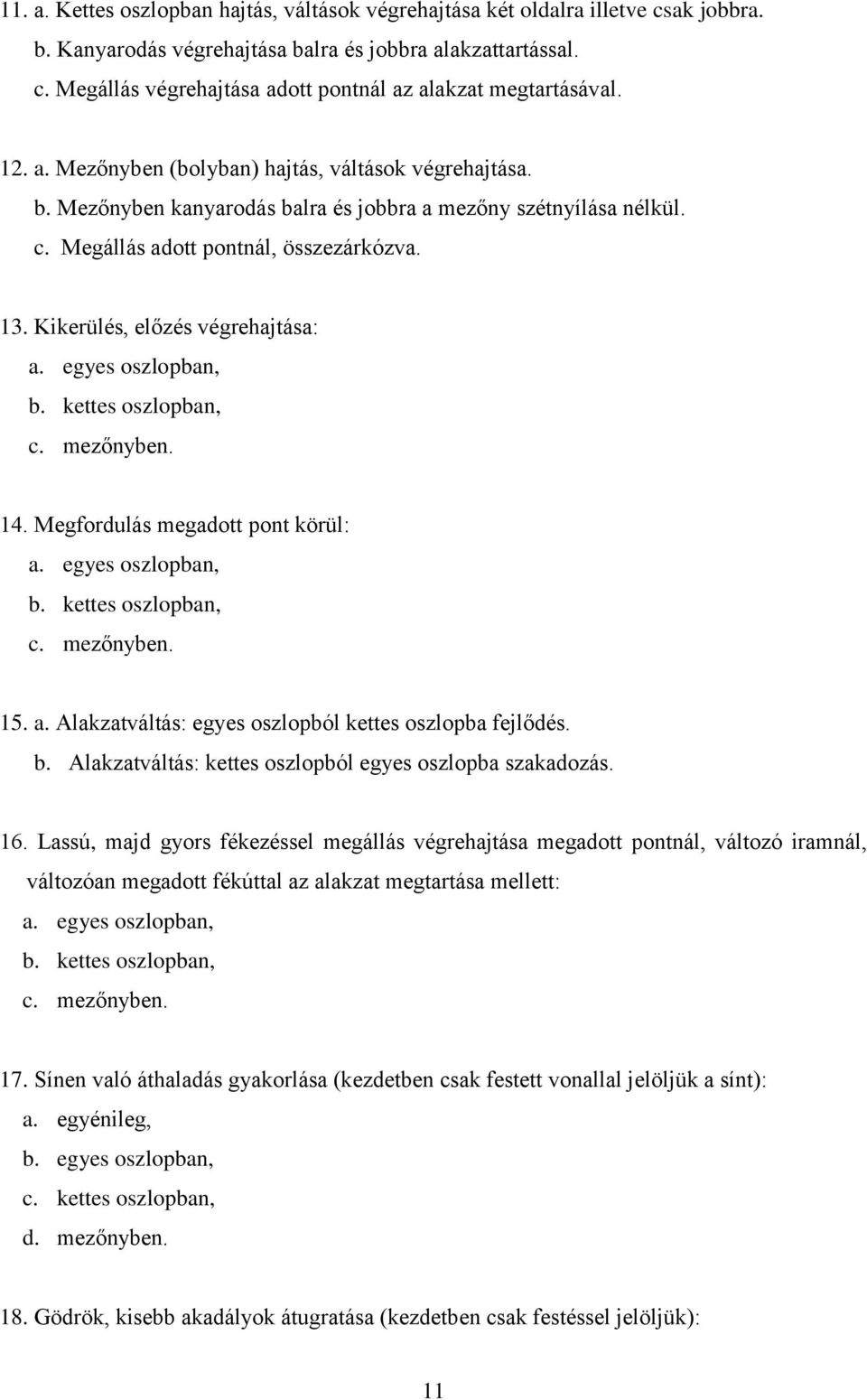 Kikerülés, előzés végrehajtása: a. egyes oszlopban, b. kettes oszlopban, c. mezőnyben. 14. Megfordulás megadott pont körül: a. egyes oszlopban, b. kettes oszlopban, c. mezőnyben. 15. a. Alakzatváltás: egyes oszlopból kettes oszlopba fejlődés.