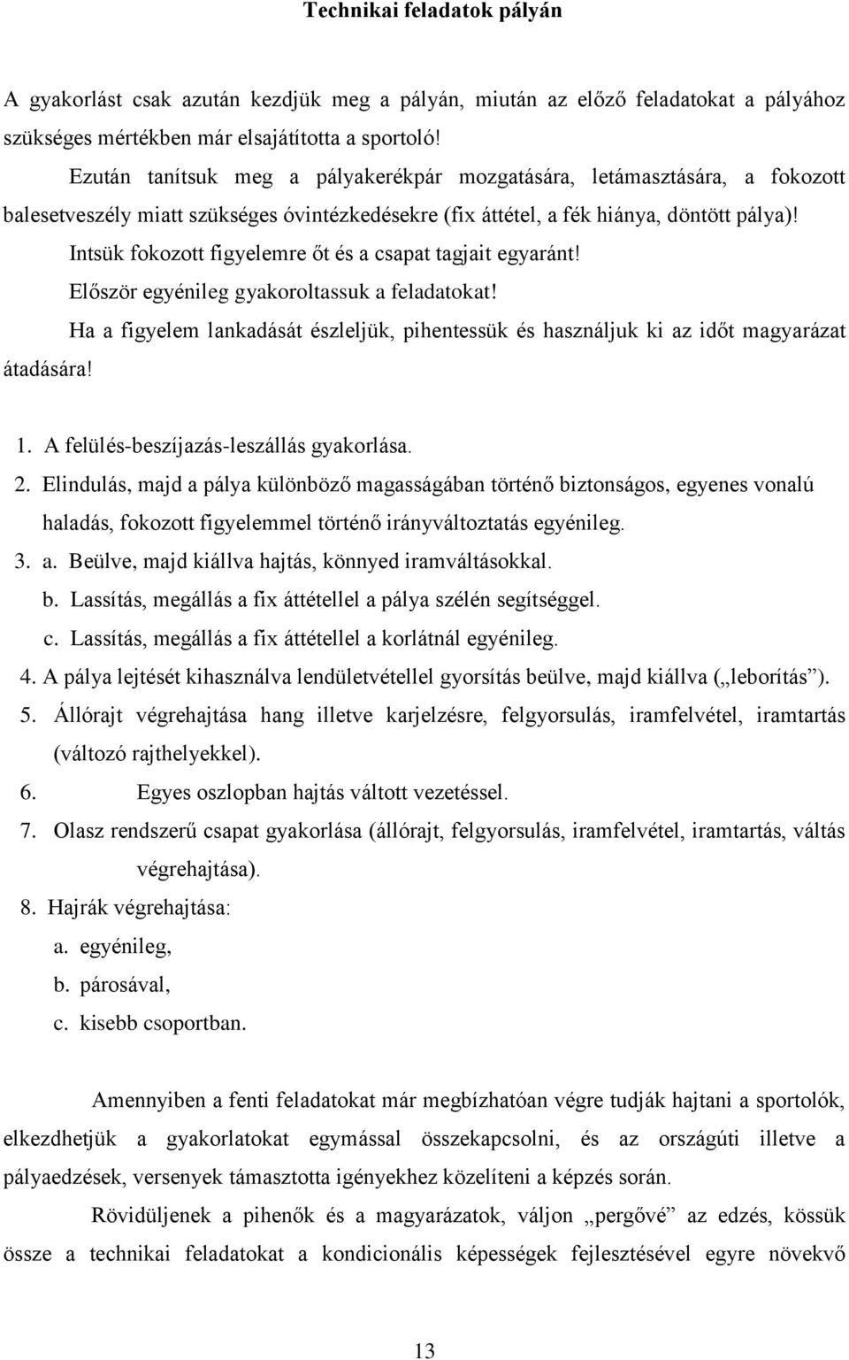 Intsük fokozott figyelemre őt és a csapat tagjait egyaránt! Először egyénileg gyakoroltassuk a feladatokat!