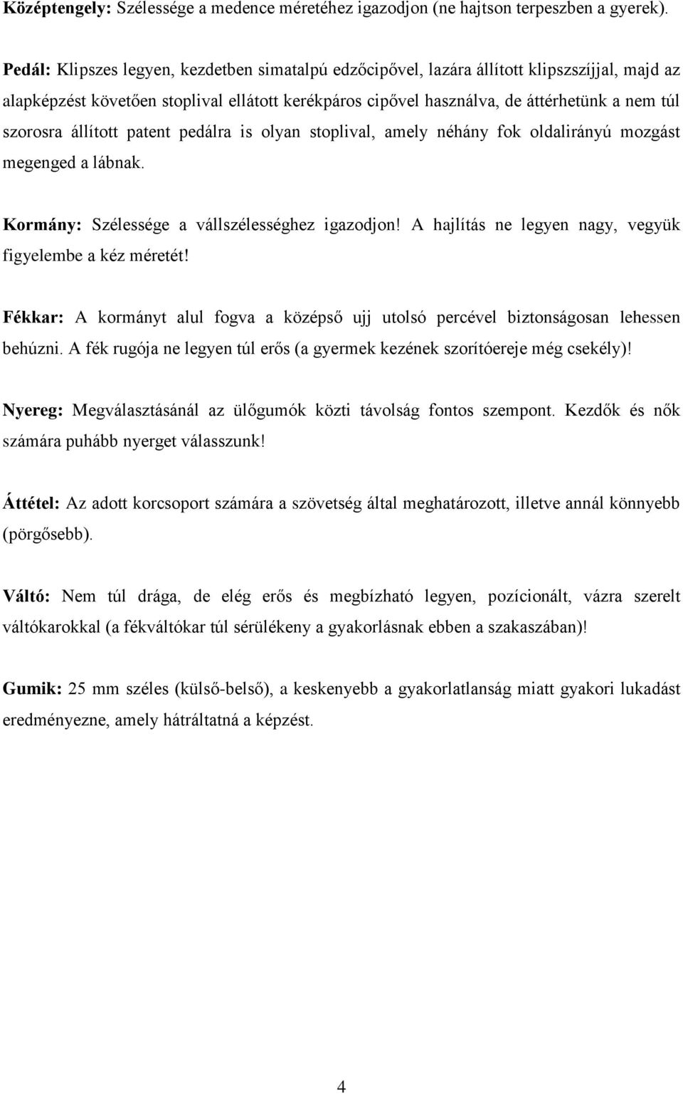 állított patent pedálra is olyan stoplival, amely néhány fok oldalirányú mozgást megenged a lábnak. Kormány: Szélessége a vállszélességhez igazodjon!