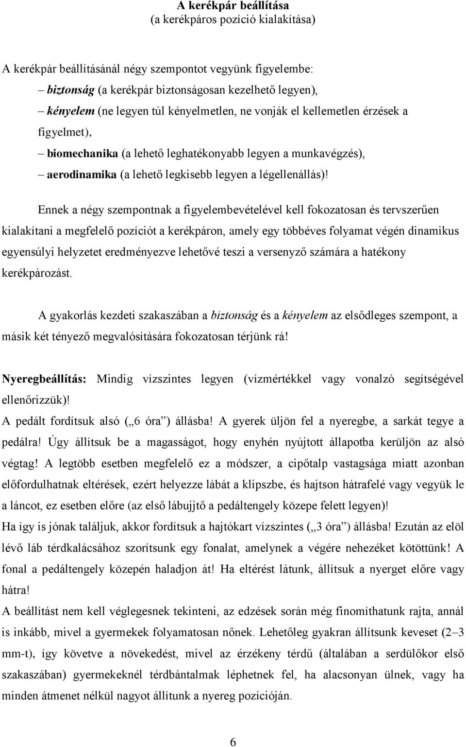 Ennek a négy szempontnak a figyelembevételével kell fokozatosan és tervszerűen kialakítani a megfelelő pozíciót a kerékpáron, amely egy többéves folyamat végén dinamikus egyensúlyi helyzetet