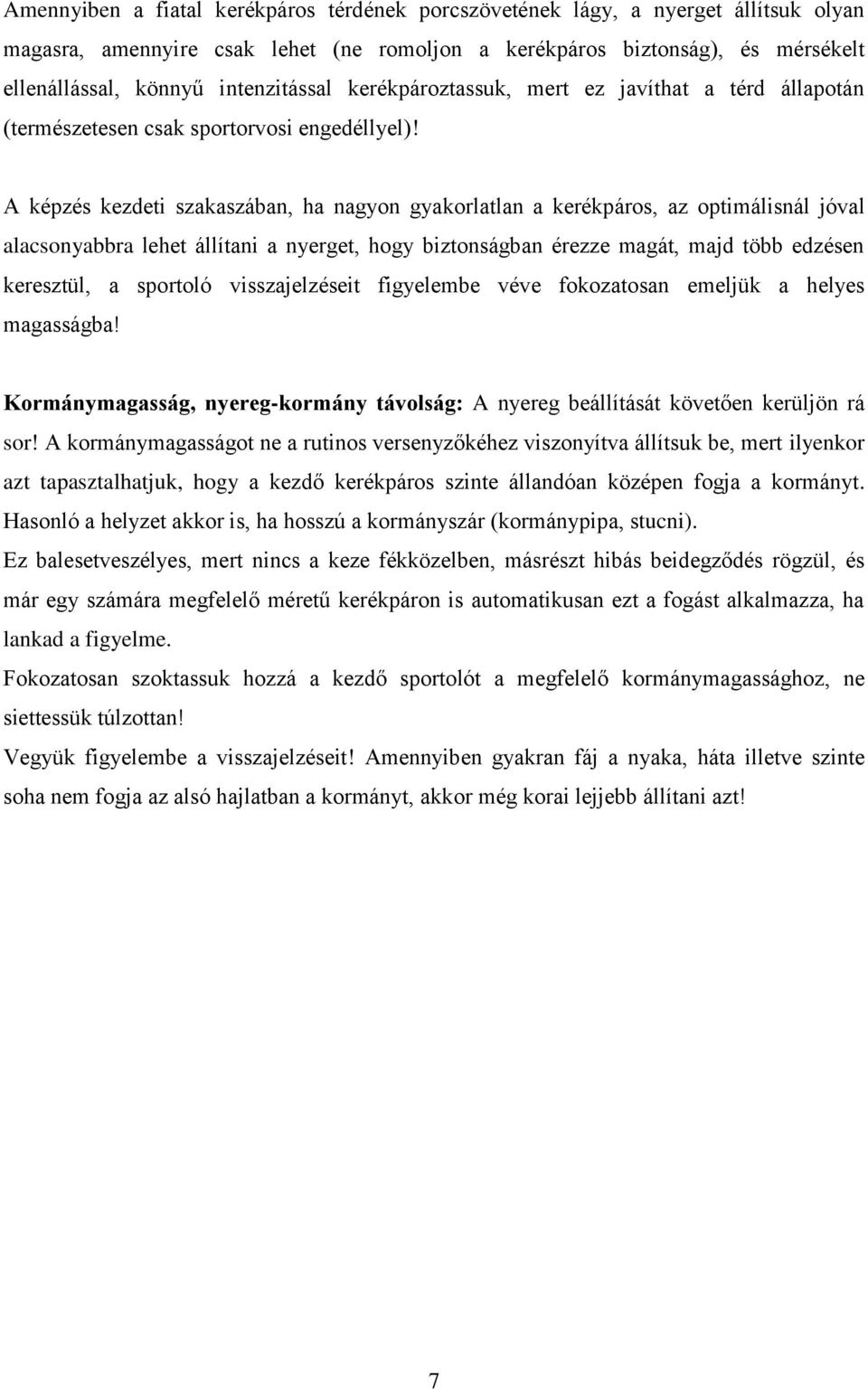 A képzés kezdeti szakaszában, ha nagyon gyakorlatlan a kerékpáros, az optimálisnál jóval alacsonyabbra lehet állítani a nyerget, hogy biztonságban érezze magát, majd több edzésen keresztül, a