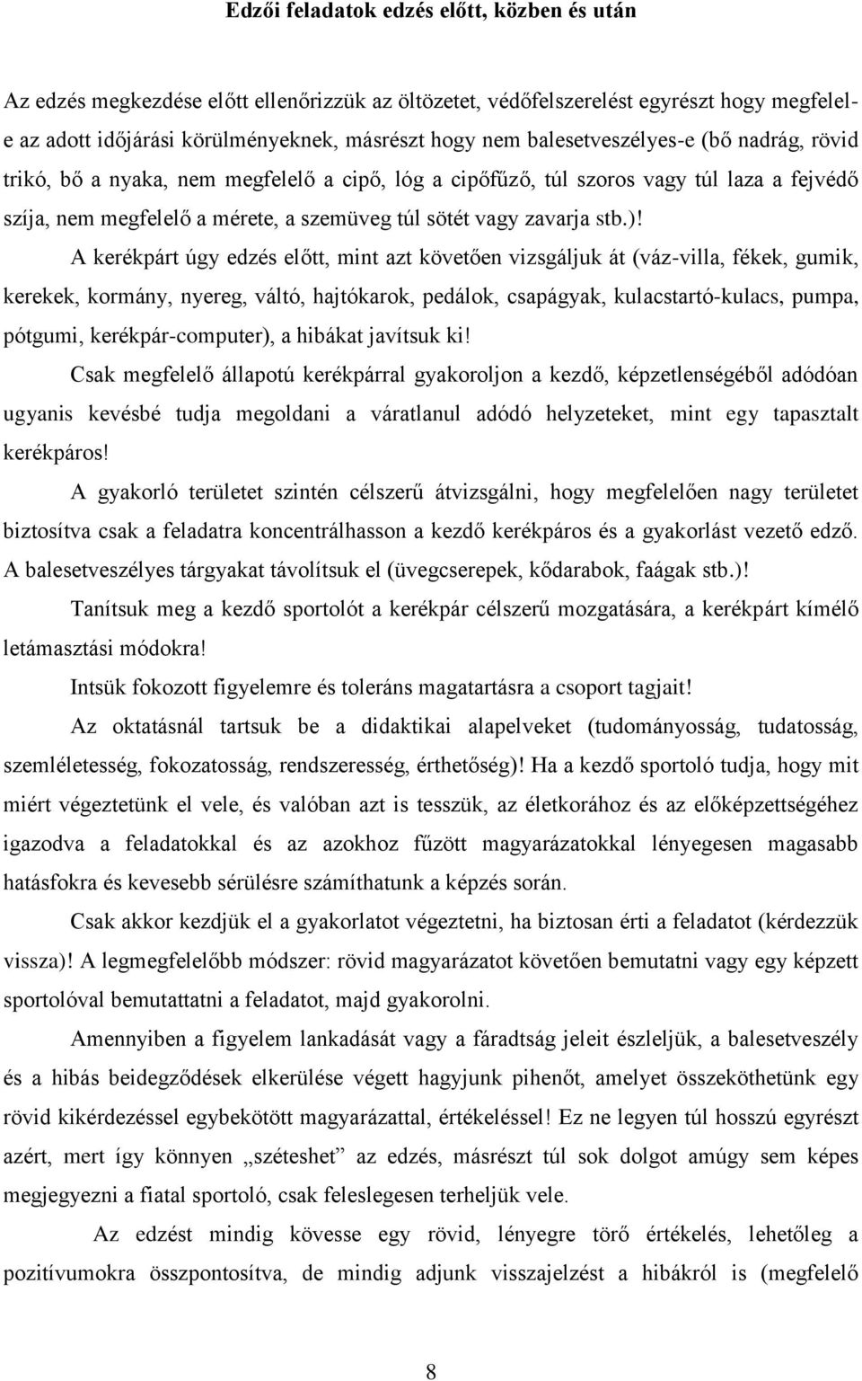 A kerékpárt úgy edzés előtt, mint azt követően vizsgáljuk át (váz-villa, fékek, gumik, kerekek, kormány, nyereg, váltó, hajtókarok, pedálok, csapágyak, kulacstartó-kulacs, pumpa, pótgumi,