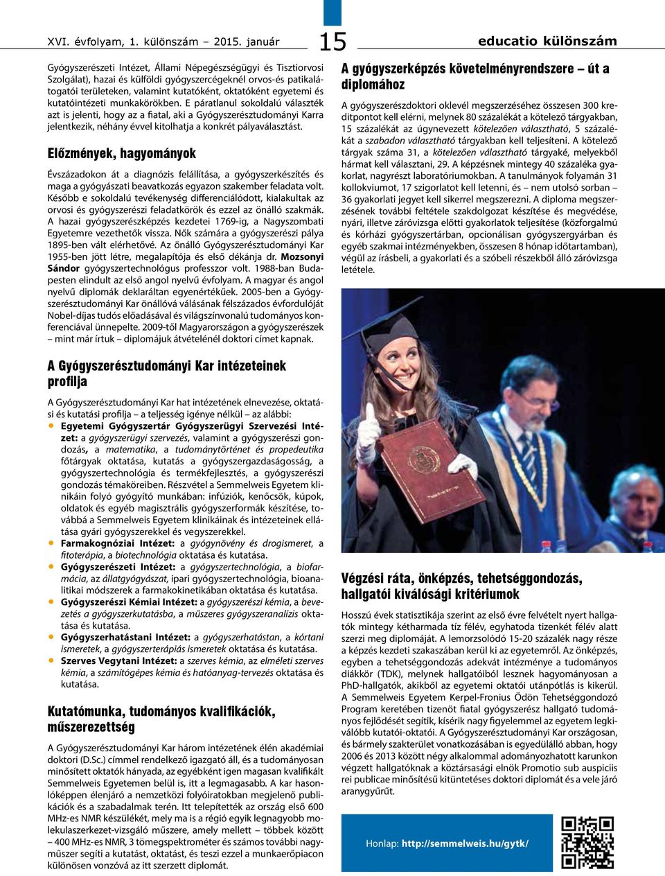 és kutatóintézeti munkakörökben. E páratlanul sokoldalú választék azt is jelenti, hogy az a fiatal, aki a Gyógyszerésztudományi Karra jelentkezik, néhány évvel kitolhatja a konkrét pályaválasztást.