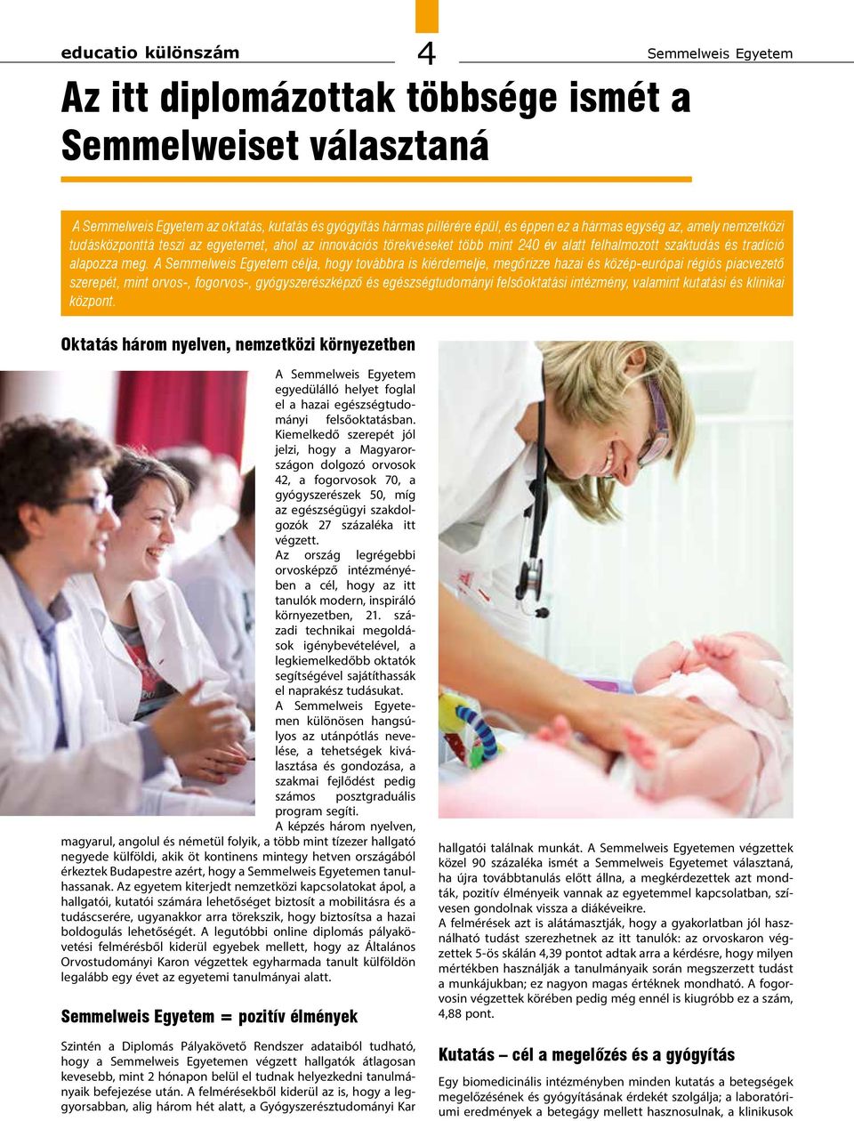 A Semmelweis Egyetem célja, hogy továbbra is kiérdemelje, megőrizze hazai és közép-európai régiós piacvezető szerepét, mint orvos-, fogorvos-, gyógyszerészképző és egészségtudományi felsőoktatási