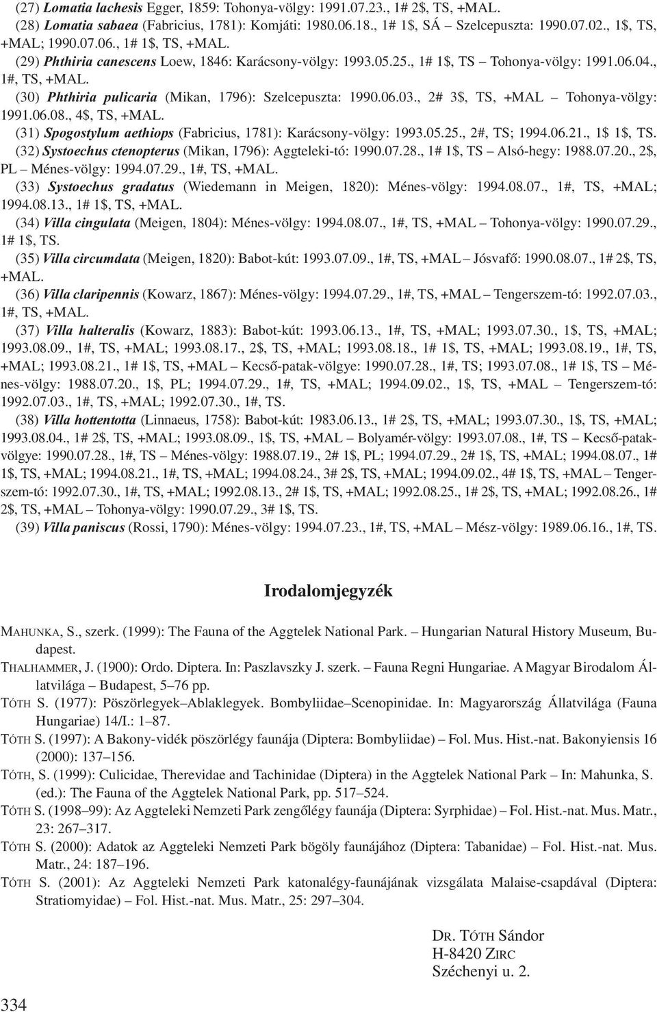 , 2# 3$, TS, +MAL Tohonya-völgy: 1991.06.08., 4$, TS, +MAL. (31) Spogostylum aethiops (Fabricius, 1781): Karácsony-völgy: 1993.05.25., 2#, TS; 1994.06.21., 1$ 1$, TS.