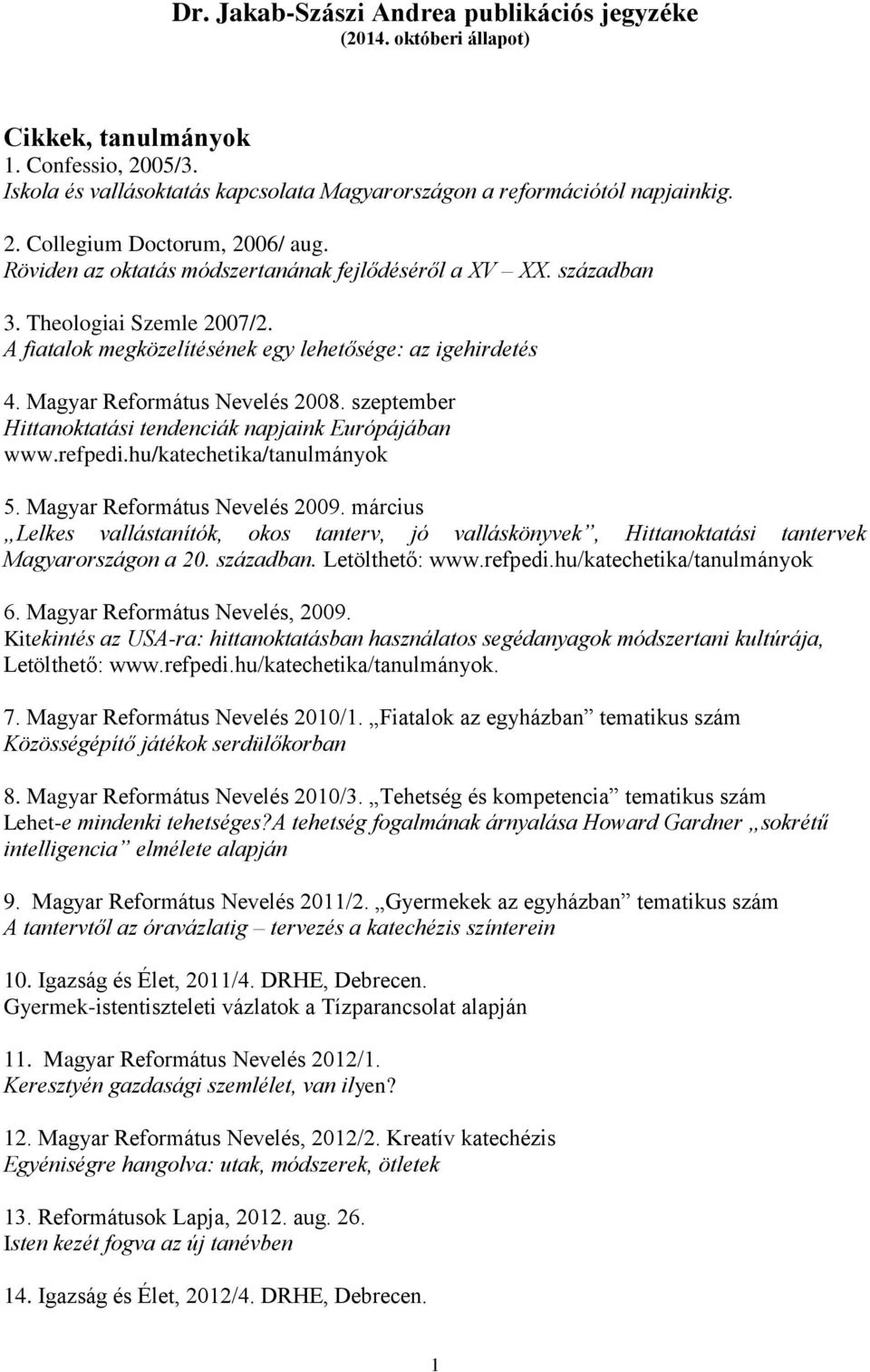 szeptember Hittanoktatási tendenciák napjaink Európájában www.refpedi.hu/katechetika/tanulmányok 5. Magyar Református Nevelés 2009.