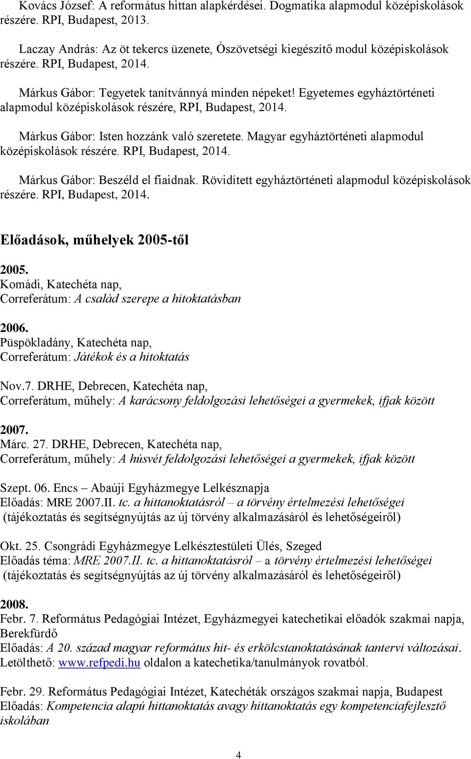 Egyetemes egyháztörténeti alapmodul középiskolások részére, RPI, Budapest, 2014. Márkus Gábor: Isten hozzánk való szeretete. Magyar egyháztörténeti alapmodul középiskolások részére.