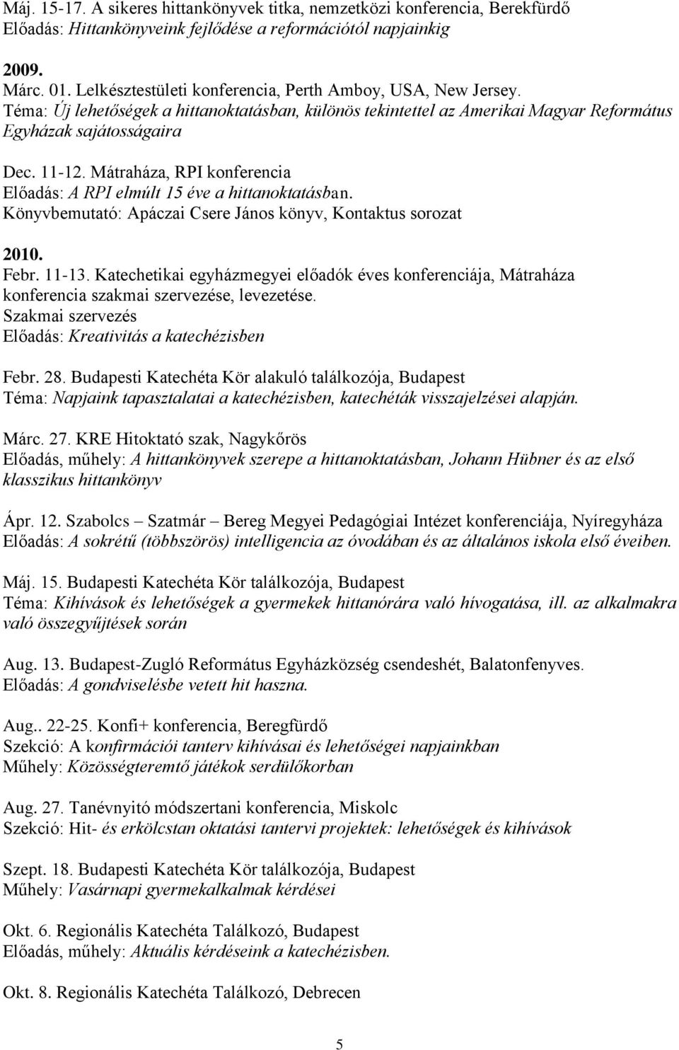 Mátraháza, RPI konferencia Előadás: A RPI elmúlt 15 éve a hittanoktatásban. Könyvbemutató: Apáczai Csere János könyv, Kontaktus sorozat 2010. Febr. 11-13.