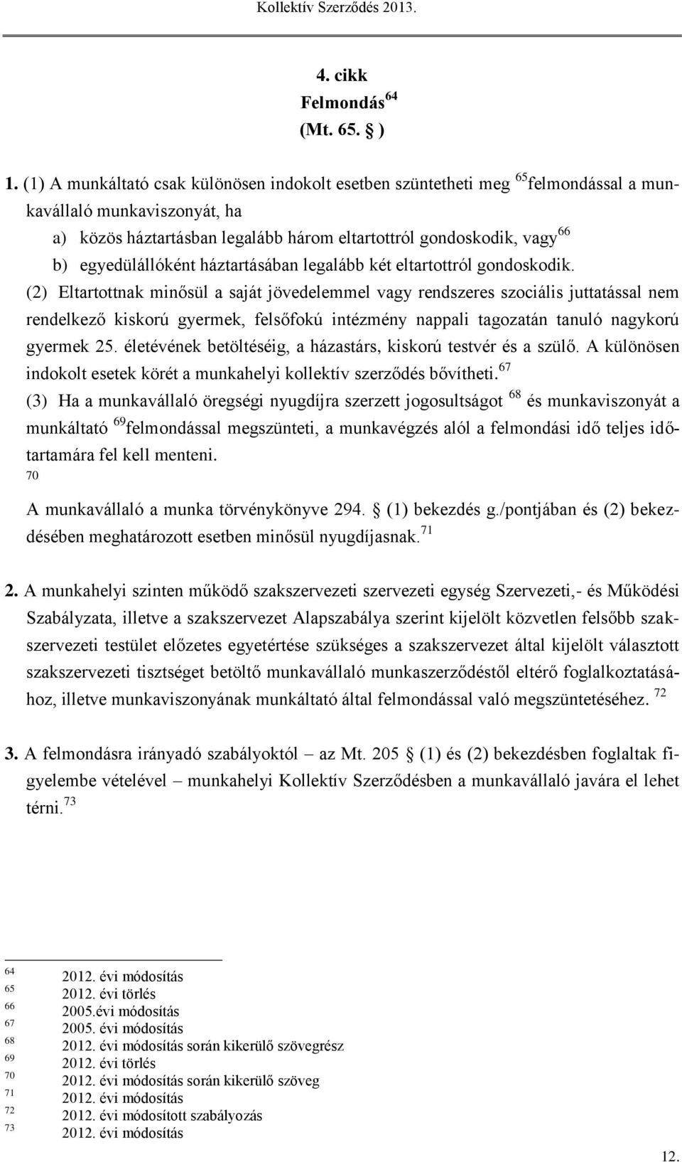 egyedülállóként háztartásában legalább két eltartottról gondoskodik.
