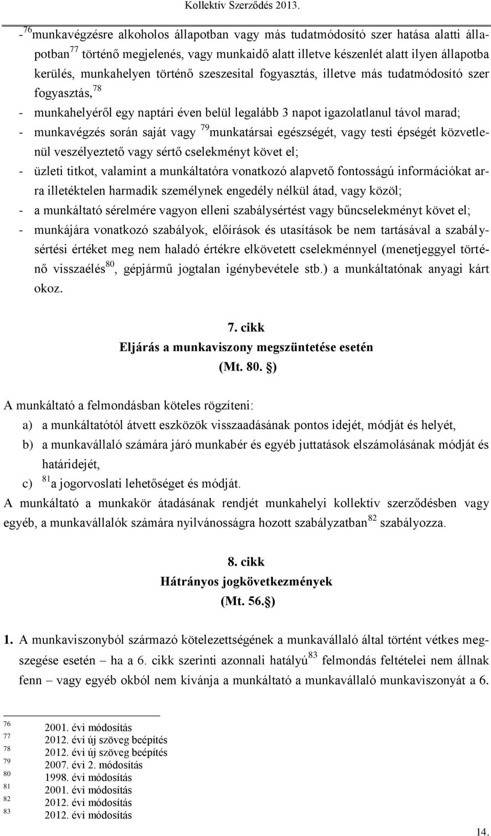 munkatársai egészségét, vagy testi épségét közvetlenül veszélyeztető vagy sértő cselekményt követ el; - üzleti titkot, valamint a munkáltatóra vonatkozó alapvető fontosságú információkat arra