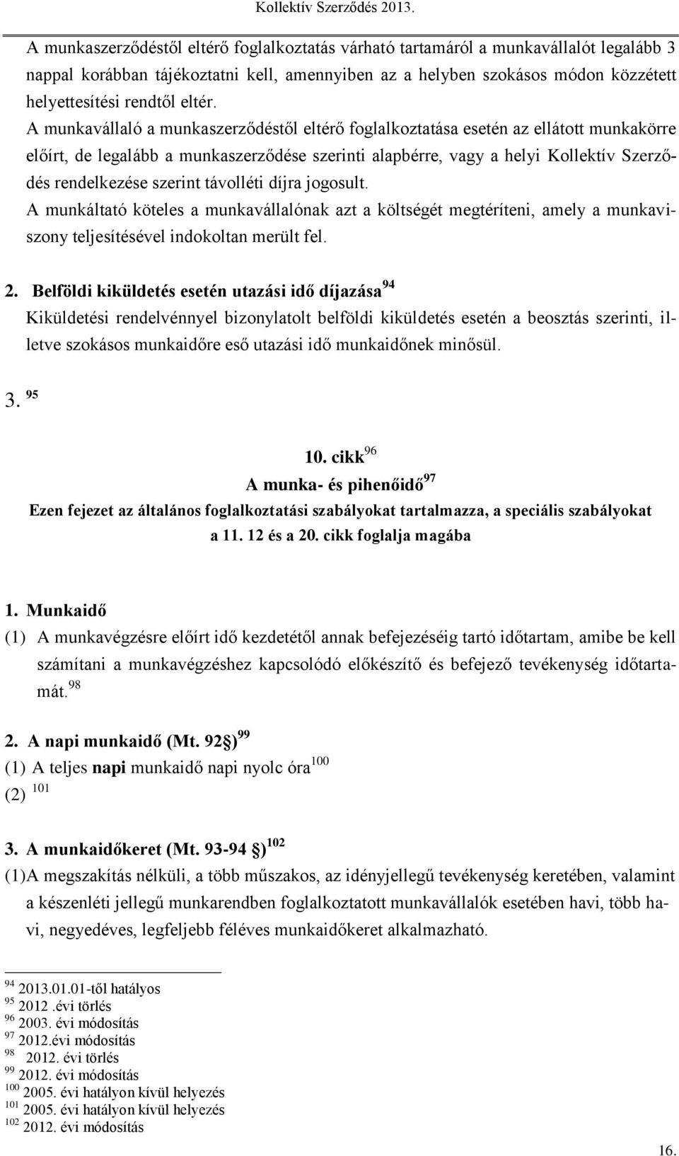 A munkavállaló a munkaszerződéstől eltérő foglalkoztatása esetén az ellátott munkakörre előírt, de legalább a munkaszerződése szerinti alapbérre, vagy a helyi Kollektív Szerződés rendelkezése szerint