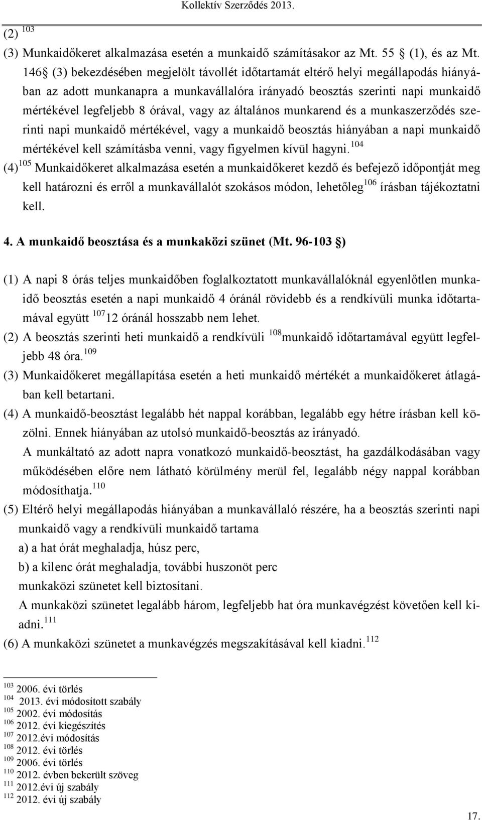 vagy az általános munkarend és a munkaszerződés szerinti napi munkaidő mértékével, vagy a munkaidő beosztás hiányában a napi munkaidő mértékével kell számításba venni, vagy figyelmen kívül hagyni.