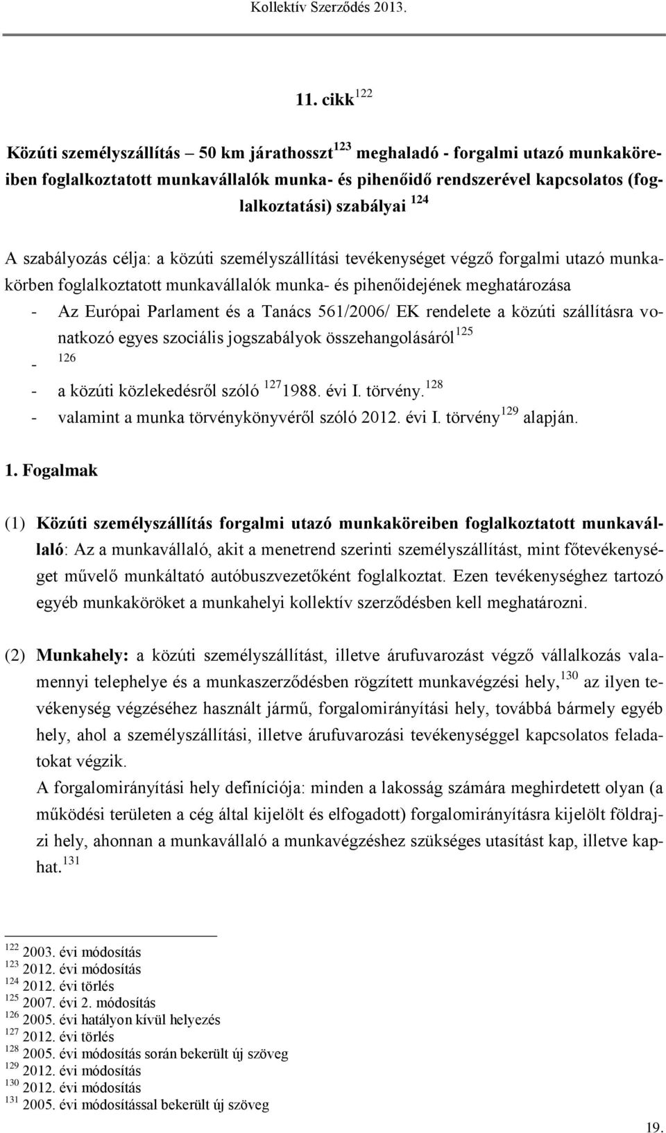 Parlament és a Tanács 561/2006/ EK rendelete a közúti szállításra vonatkozó egyes szociális jogszabályok összehangolásáról 125-126 - a közúti közlekedésről szóló 127 1988. évi I. törvény.