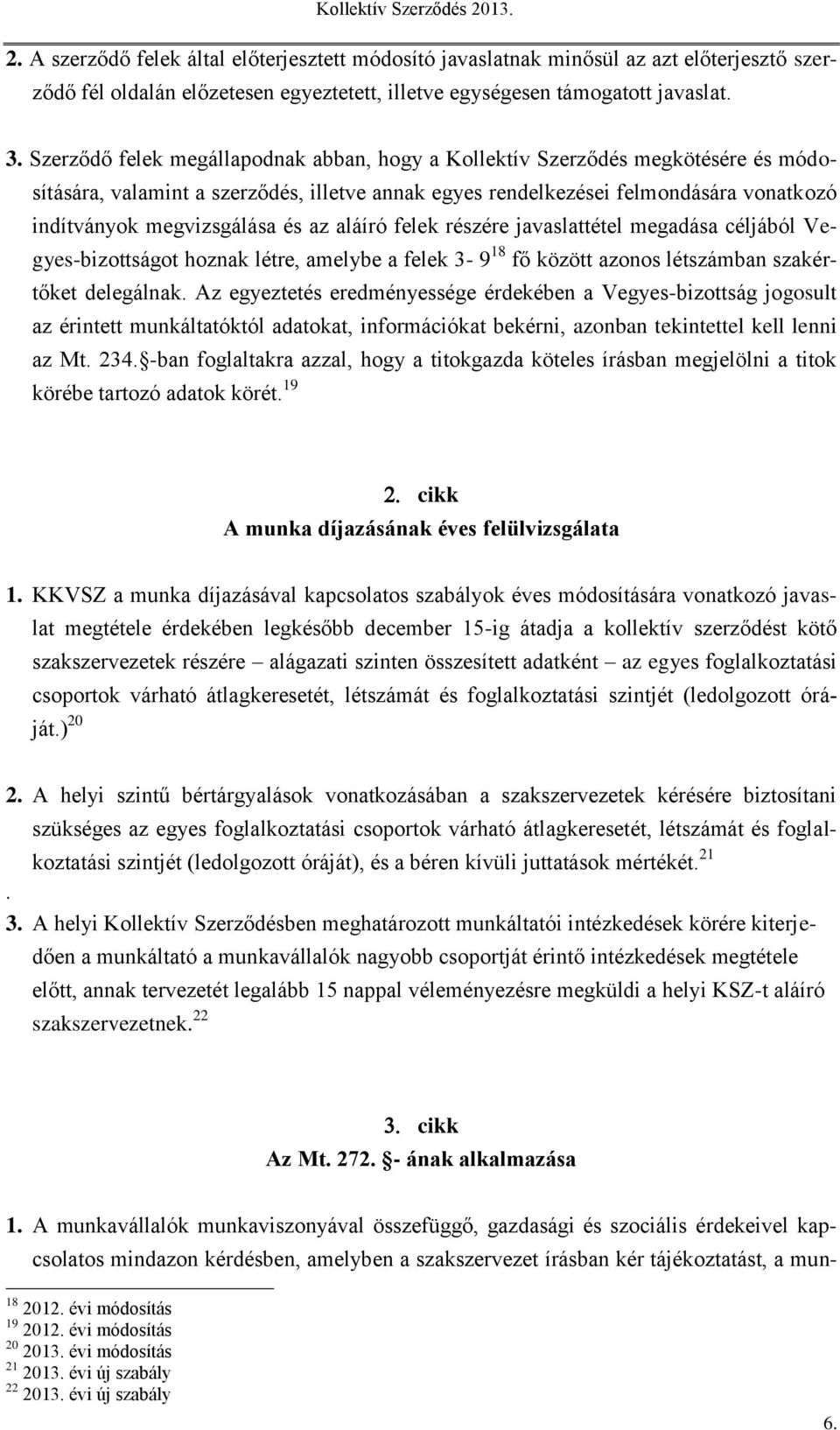 az aláíró felek részére javaslattétel megadása céljából Vegyes-bizottságot hoznak létre, amelybe a felek 3-9 18 fő között azonos létszámban szakértőket delegálnak.