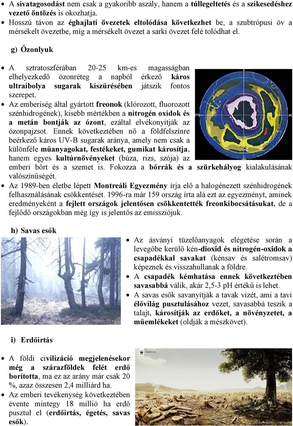 g) Ózonlyuk A sztratoszférában 20-25 km-es magasságban elhelyezkedő ózonréteg a napból érkező káros ultraibolya sugarak kiszűrésében játszik fontos szerepet.
