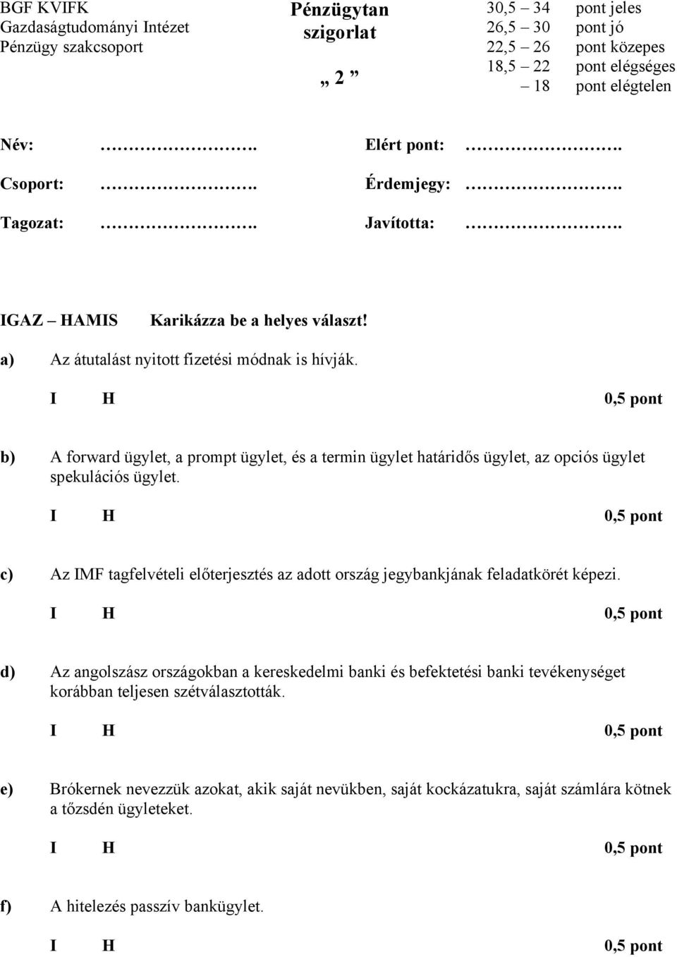 b) forward ügylet, a prompt ügylet, és a termin ügylet határidős ügylet, az opciós ügylet spekulációs ügylet. c) z IMF tagfelvételi előterjesztés az adott ország jegybankjának feladatkörét képezi.