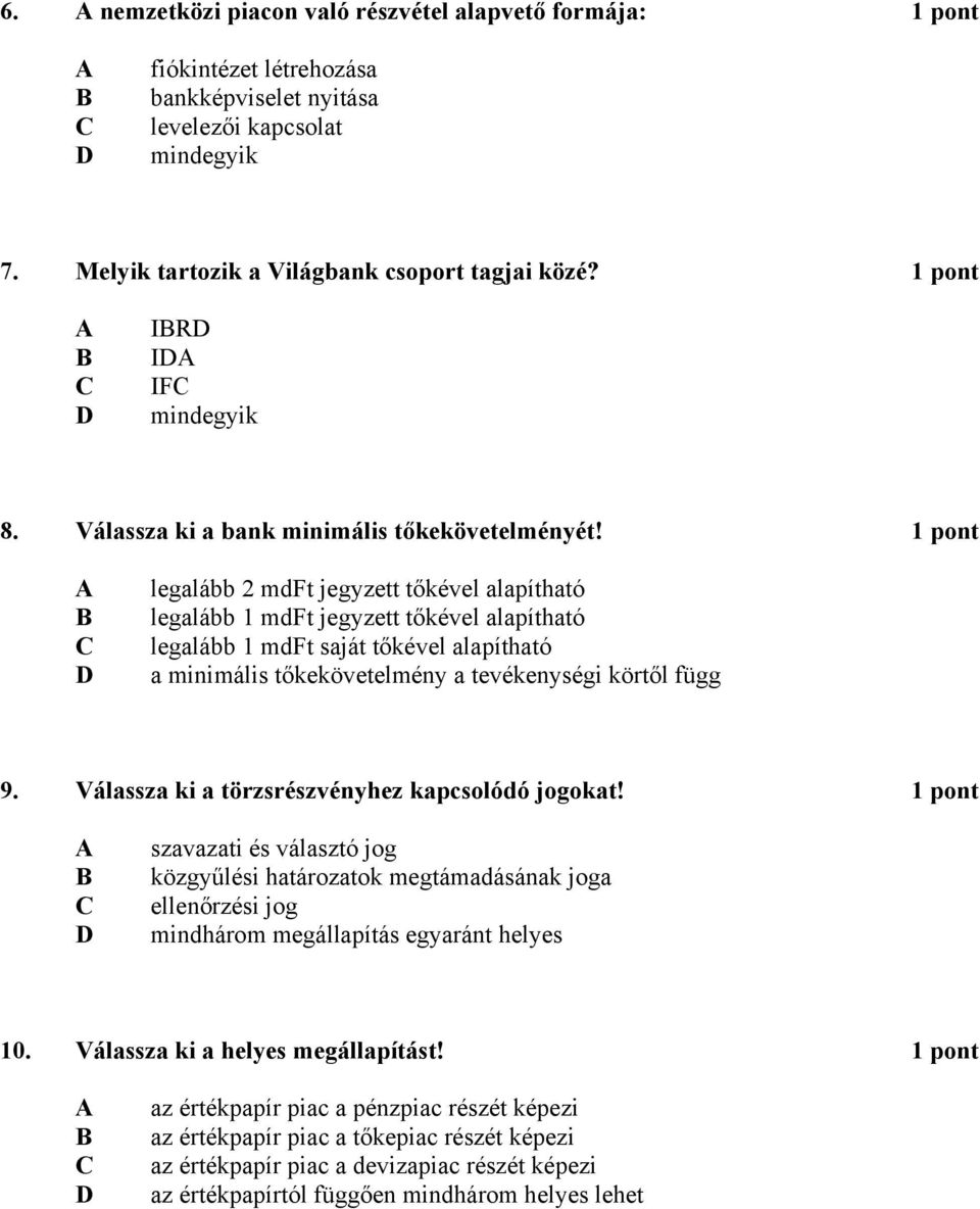 1 pont legalább 2 mdft jegyzett tőkével alapítható legalább 1 mdft jegyzett tőkével alapítható legalább 1 mdft saját tőkével alapítható a minimális tőkekövetelmény a tevékenységi körtől függ 9.