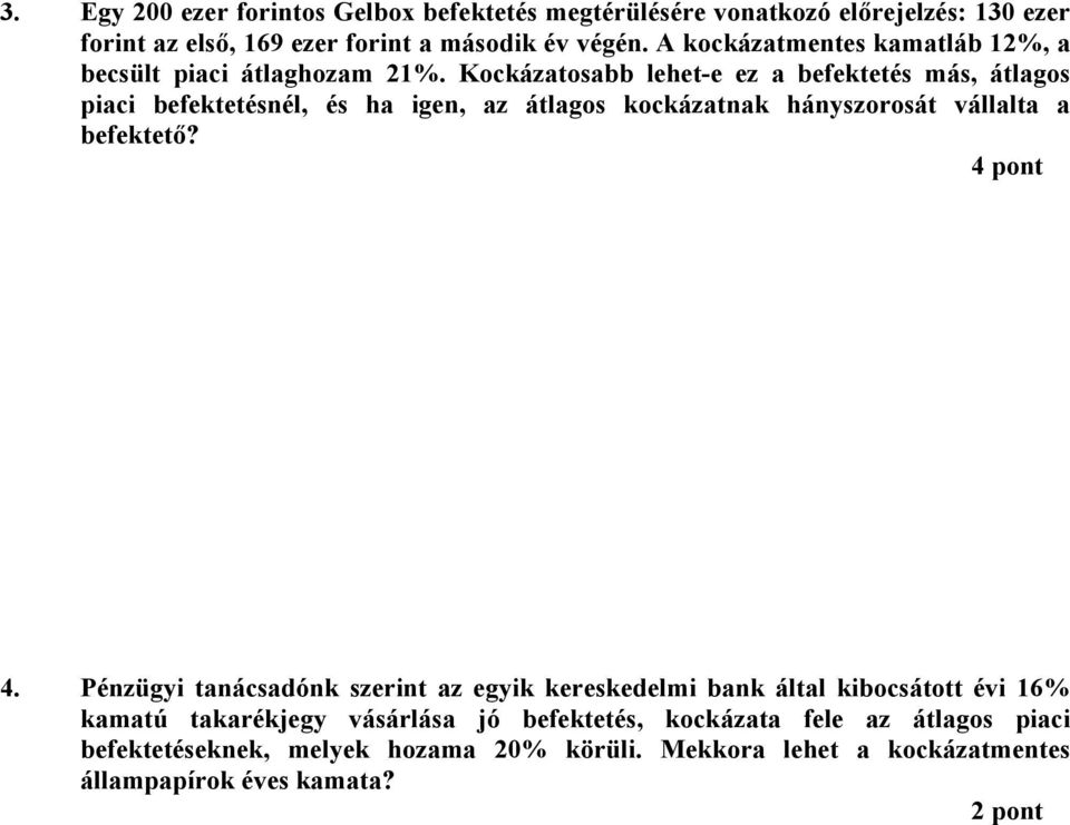 Kockázatosabb lehet-e ez a befektetés más, átlagos piaci befektetésnél, és ha igen, az átlagos kockázatnak hányszorosát vállalta a befektető? 4 pont 4.