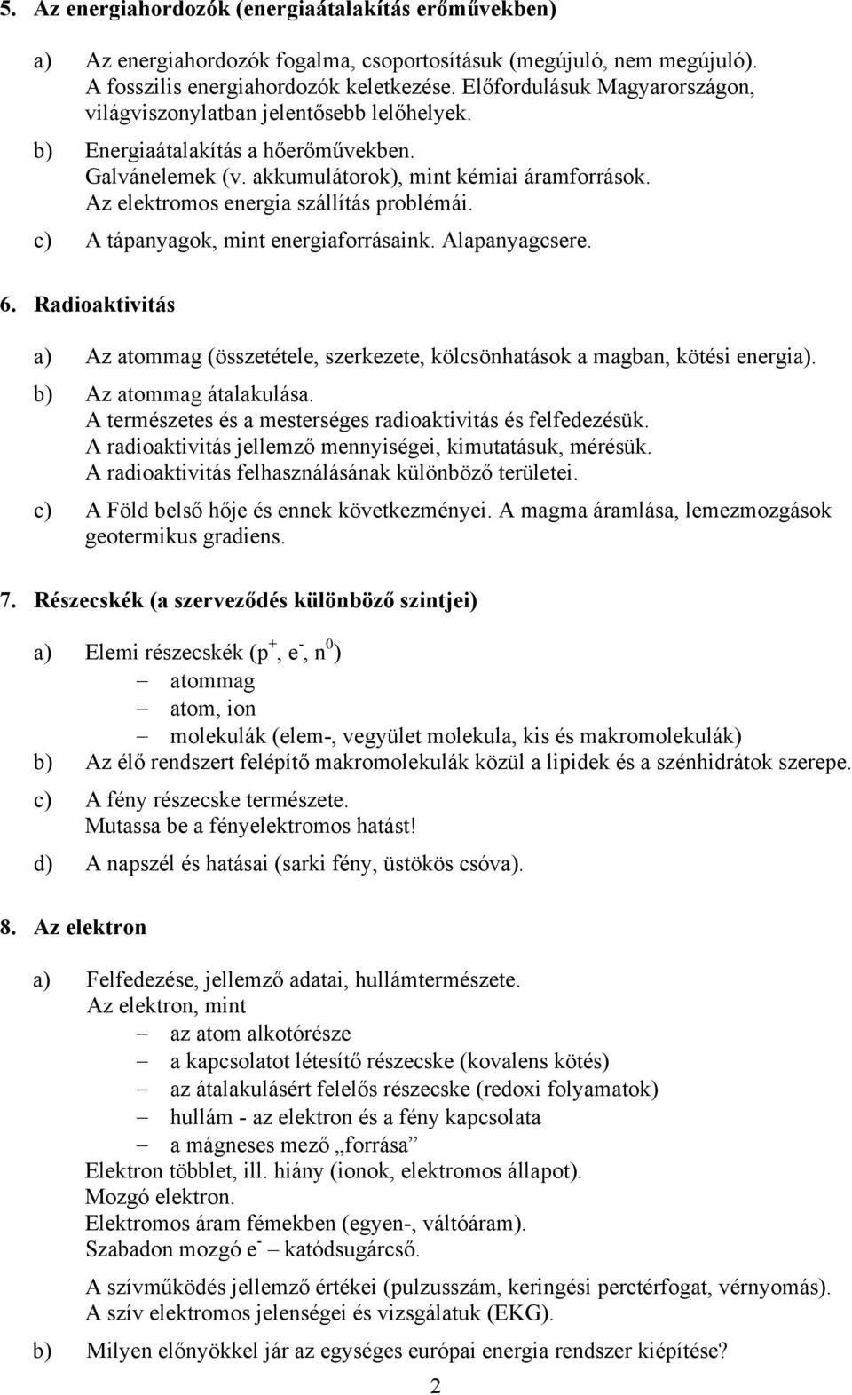 Az elektromos energia szállítás problémái. c) A tápanyagok, mint energiaforrásaink. Alapanyagcsere. 6. Radioaktivitás a) Az atommag (összetétele, szerkezete, kölcsönhatások a magban, kötési energia).