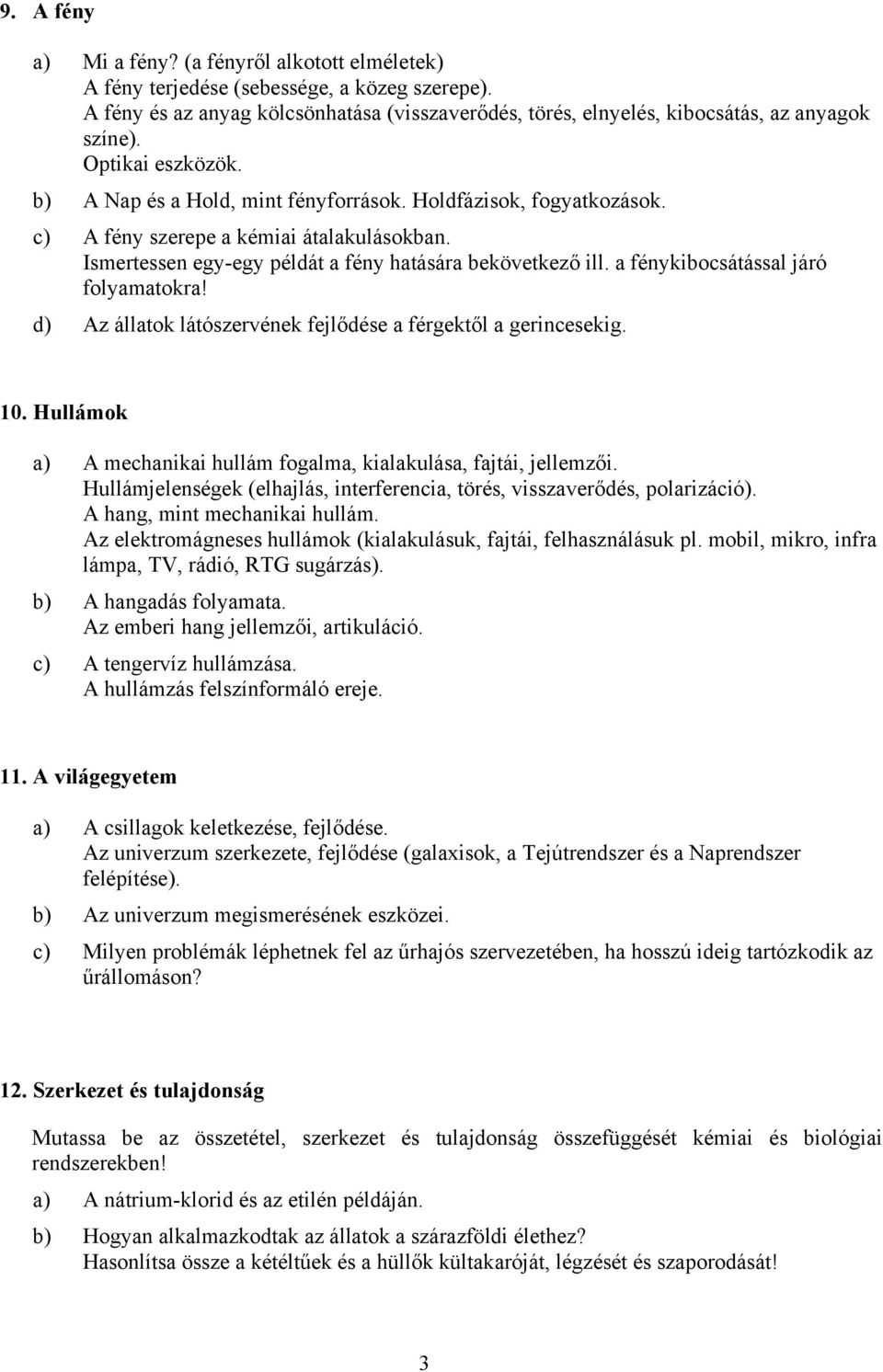 a fénykibocsátással járó folyamatokra! d) Az állatok látószervének fejlődése a férgektől a gerincesekig. 10. Hullámok a) A mechanikai hullám fogalma, kialakulása, fajtái, jellemzői.