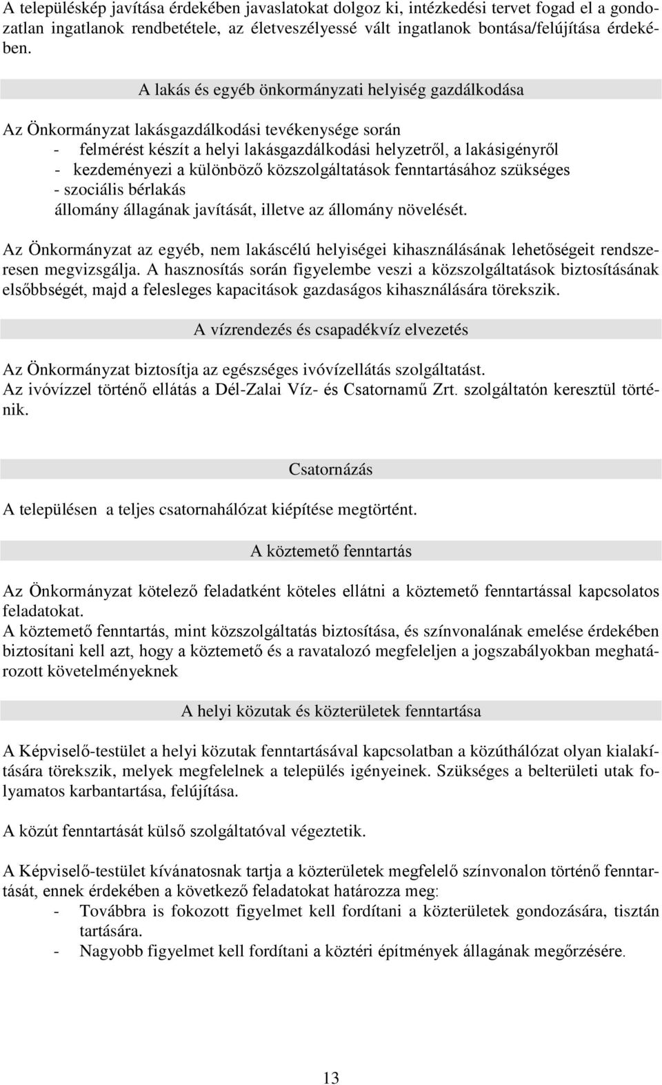 különböző közszolgáltatások fenntartásához szükséges - szociális bérlakás állomány állagának javítását, illetve az állomány növelését.
