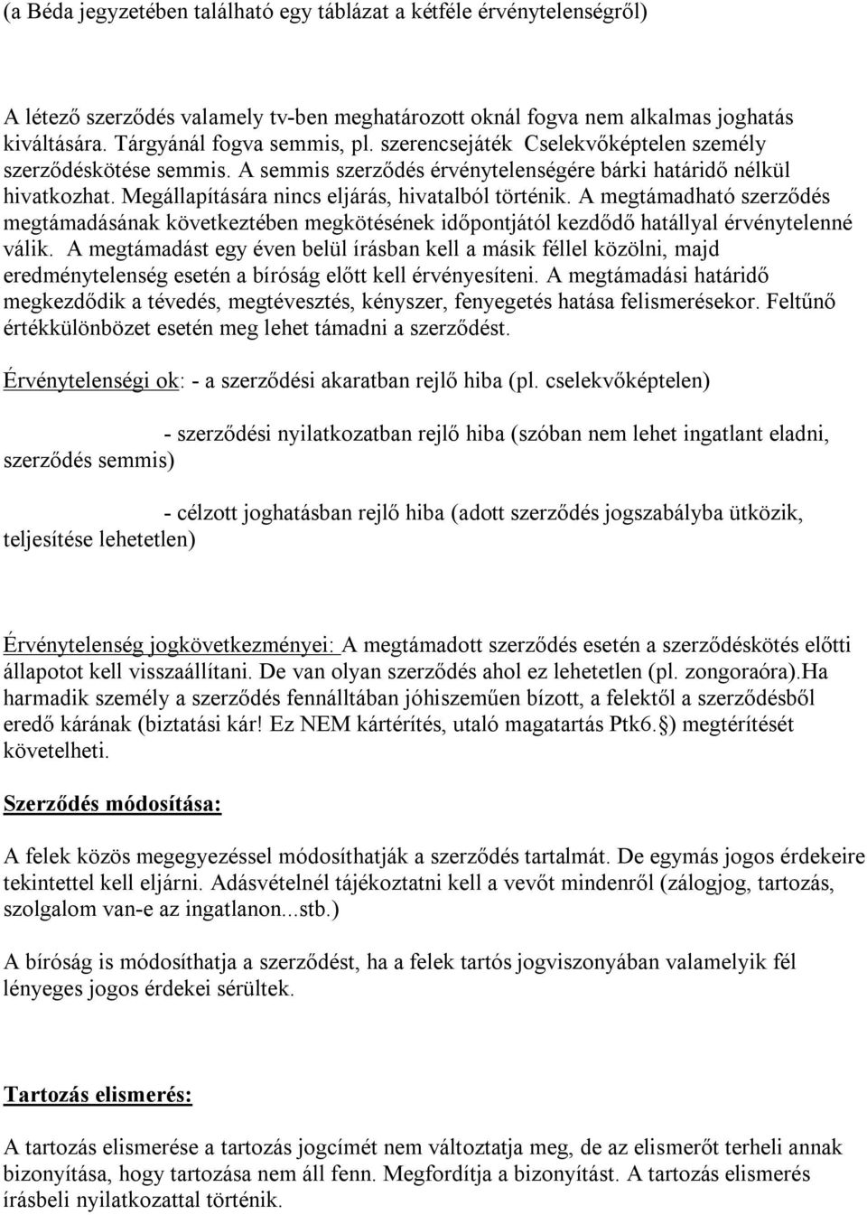 A megtámadható szerződés megtámadásának következtében megkötésének időpontjától kezdődő hatállyal érvénytelenné válik.